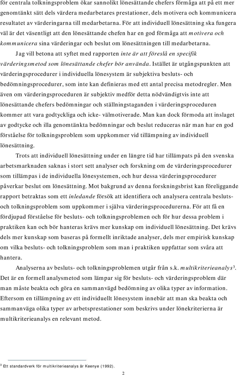 För att individuell lönesättning ska fungera väl är det väsentligt att den lönesättande chefen har en god förmåga att motivera och kommunicera sina värderingar och beslut om lönesättningen till