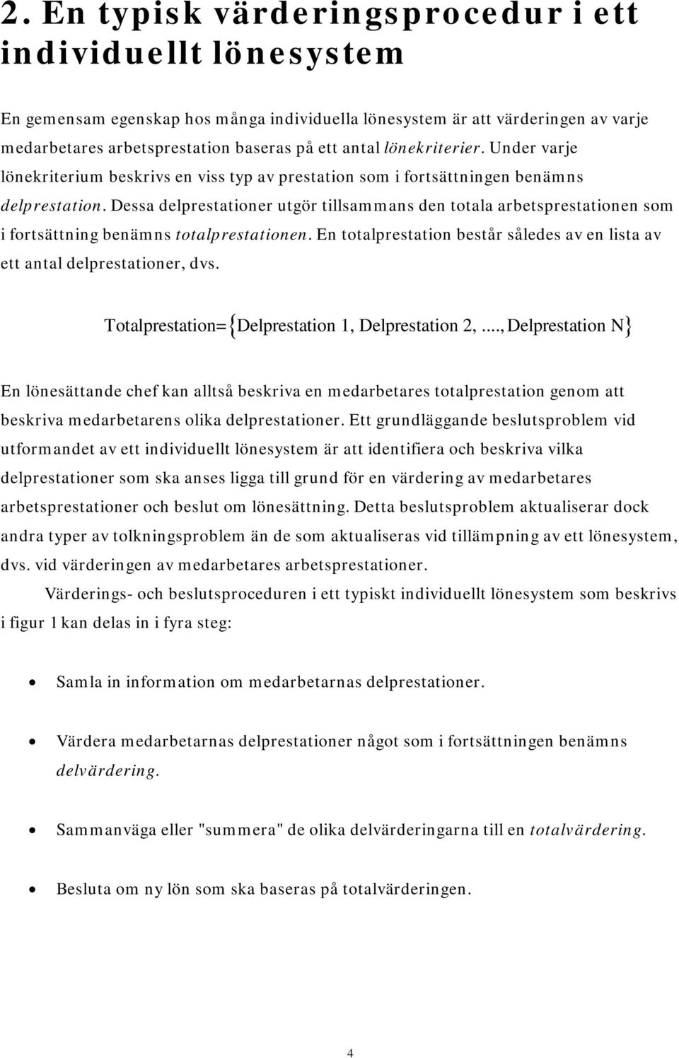 Dessa delprestationer utgör tillsammans den totala arbetsprestationen som i fortsättning benämns totalprestationen. En totalprestation består således av en lista av ett antal delprestationer, dvs.