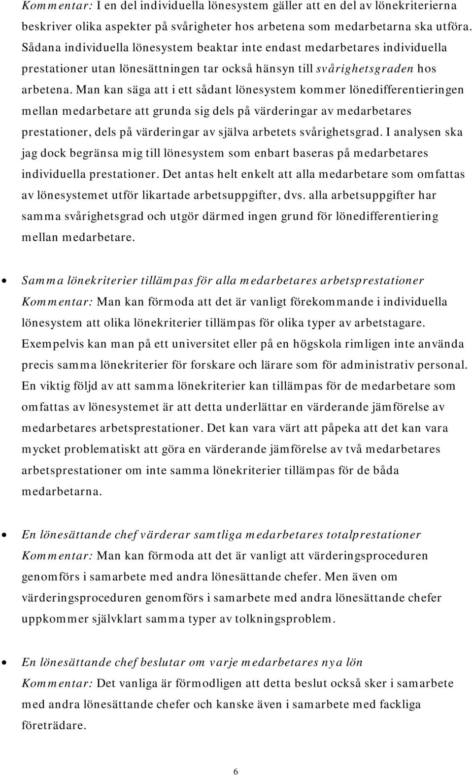 Man kan säga att i ett sådant lönesystem kommer lönedifferentieringen mellan medarbetare att grunda sig dels på värderingar av medarbetares prestationer, dels på värderingar av själva arbetets