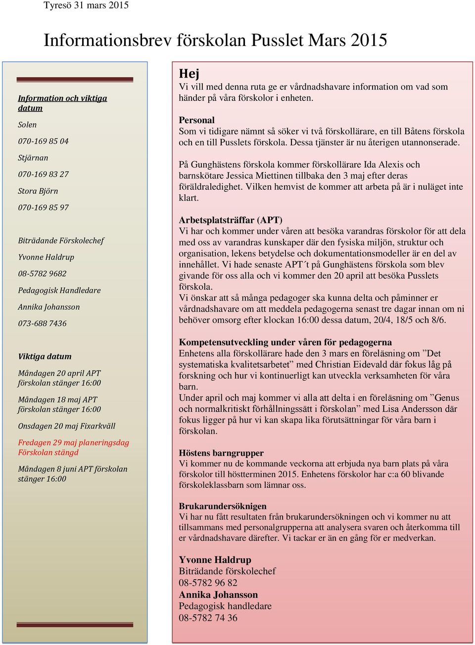 planeringsdag Förskolan stängd Måndagen 8 juni APT förskolan stänger 16:00 Hej Vi vill med denna ruta ge er vårdnadshavare information om vad som händer på våra förskolor i enheten.