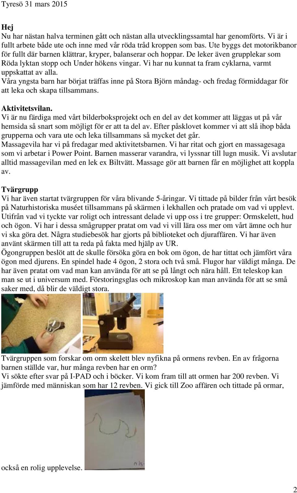 Vi har nu kunnat ta fram cyklarna, varmt uppskattat av alla. Våra yngsta barn har börjat träffas inne på Stora Björn måndag- och fredag förmiddagar för att leka och skapa tillsammans. Aktivitetsvilan.