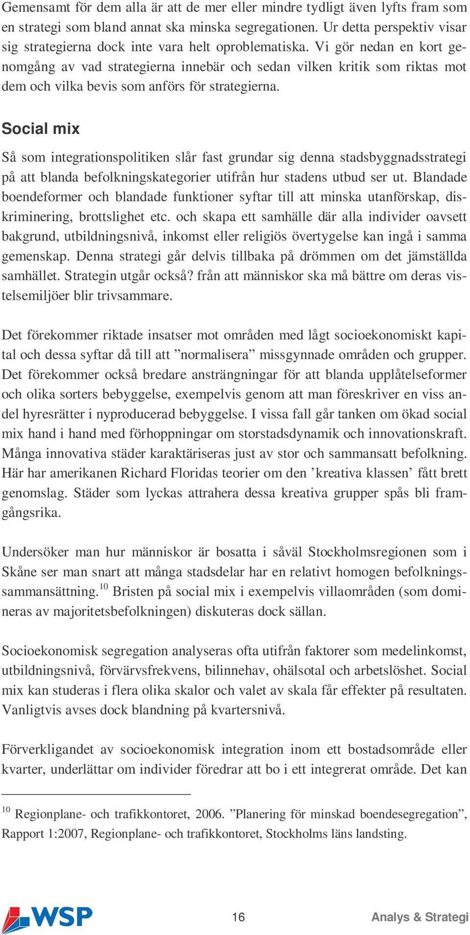 Vi gör nedan en kort genomgång av vad strategierna innebär och sedan vilken kritik som riktas mot dem och vilka bevis som anförs för strategierna.