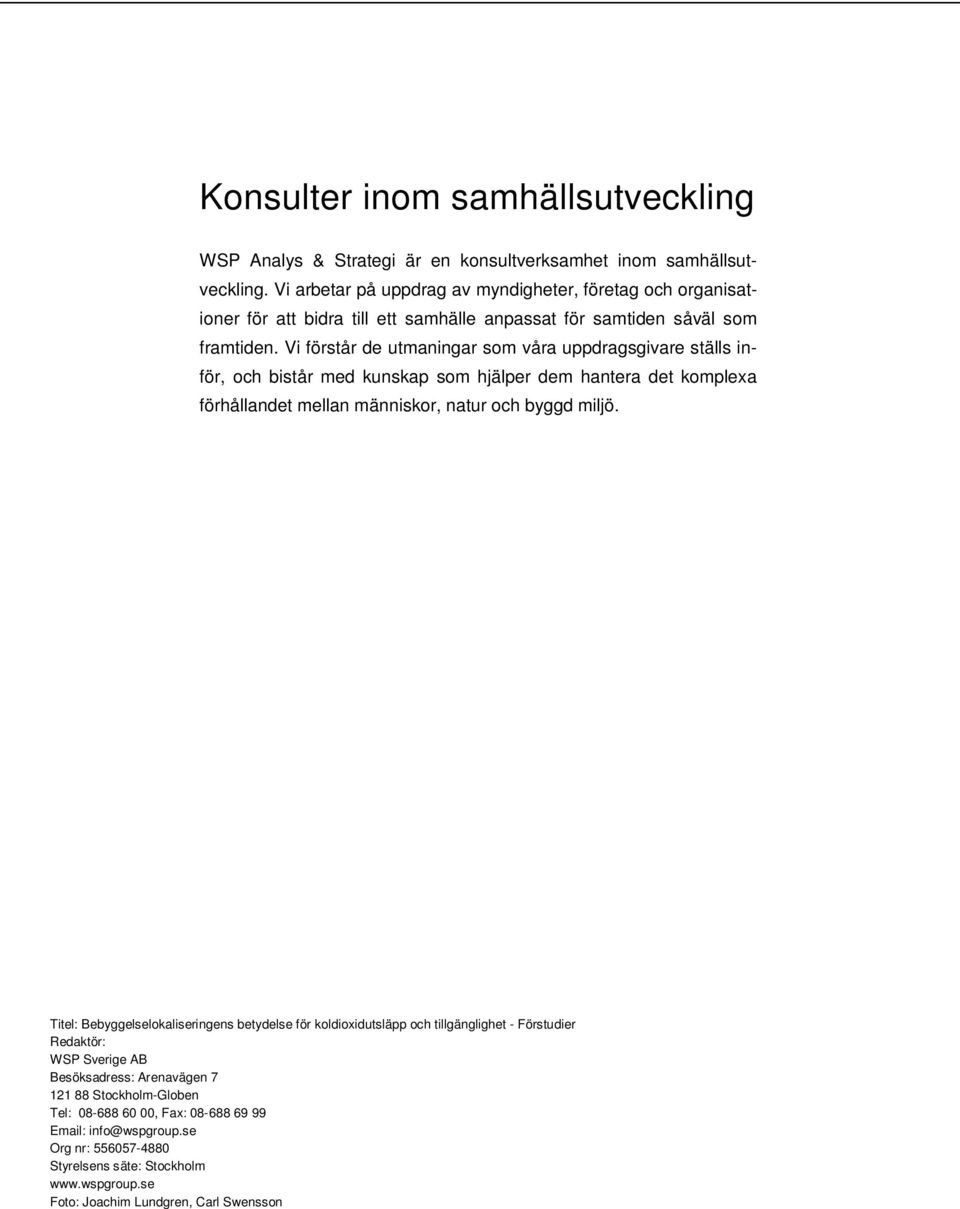 Vi förstår de utmaningar som våra uppdragsgivare ställs inför, och bistår med kunskap som hjälper dem hantera det komplexa förhållandet mellan människor, natur och byggd miljö.