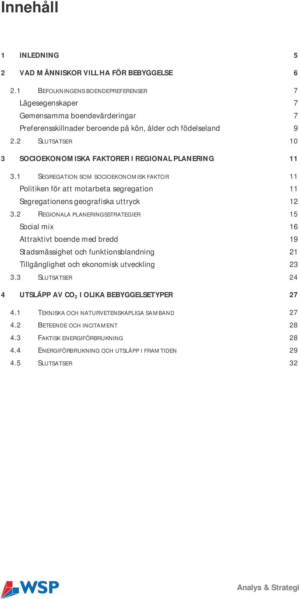 2 SLUTSATSER 10 3 SOCIOEKONOMISKA FAKTORER I REGIONAL PLANERING 11 3.1 SEGREGATION SOM SOCIOEKONOMISK FAKTOR 11 Politiken för att motarbeta segregation 11 Segregationens geografiska uttryck 12 3.