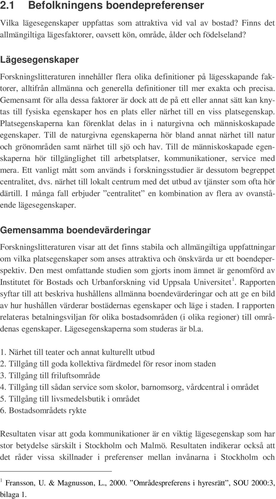 Gemensamt för alla dessa faktorer är dock att de på ett eller annat sätt kan knytas till fysiska egenskaper hos en plats eller närhet till en viss platsegenskap.