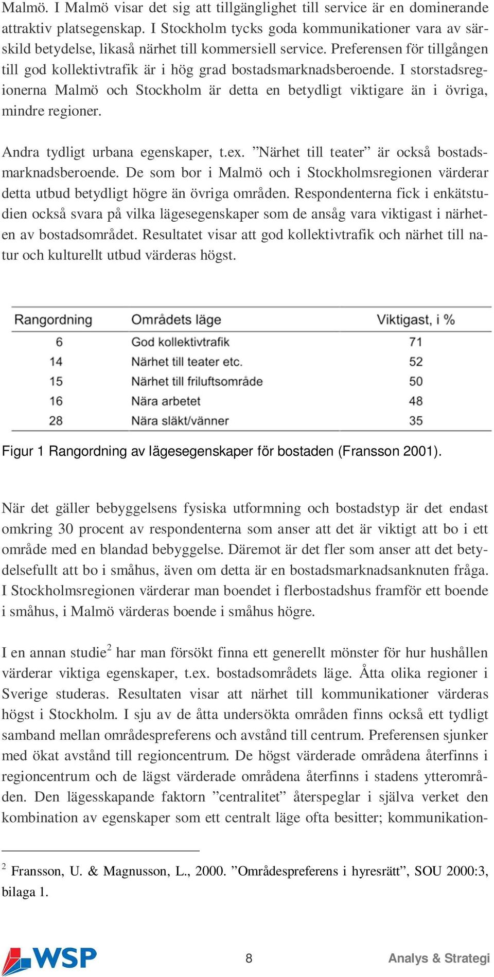 I storstadsregionerna Malmö och Stockholm är detta en betydligt viktigare än i övriga, mindre regioner. Andra tydligt urbana egenskaper, t.ex. Närhet till teater är också bostadsmarknadsberoende.