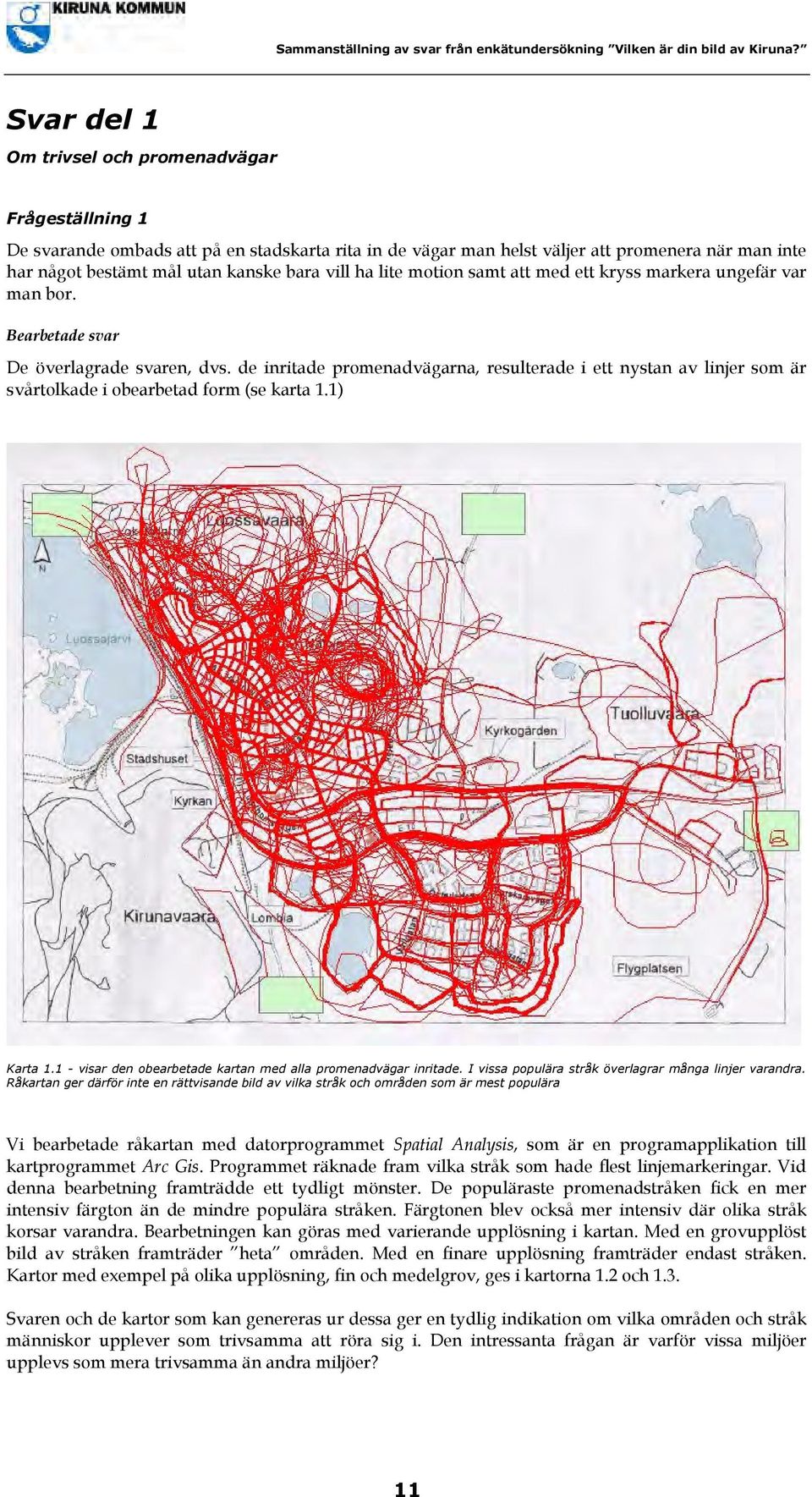 de inritade promenadvägarna, resulterade i ett nystan av linjer som är svårtolkade i obearbetad form (se karta 1.1) Karta 1.1 - visar den obearbetade kartan med alla promenadvägar inritade.