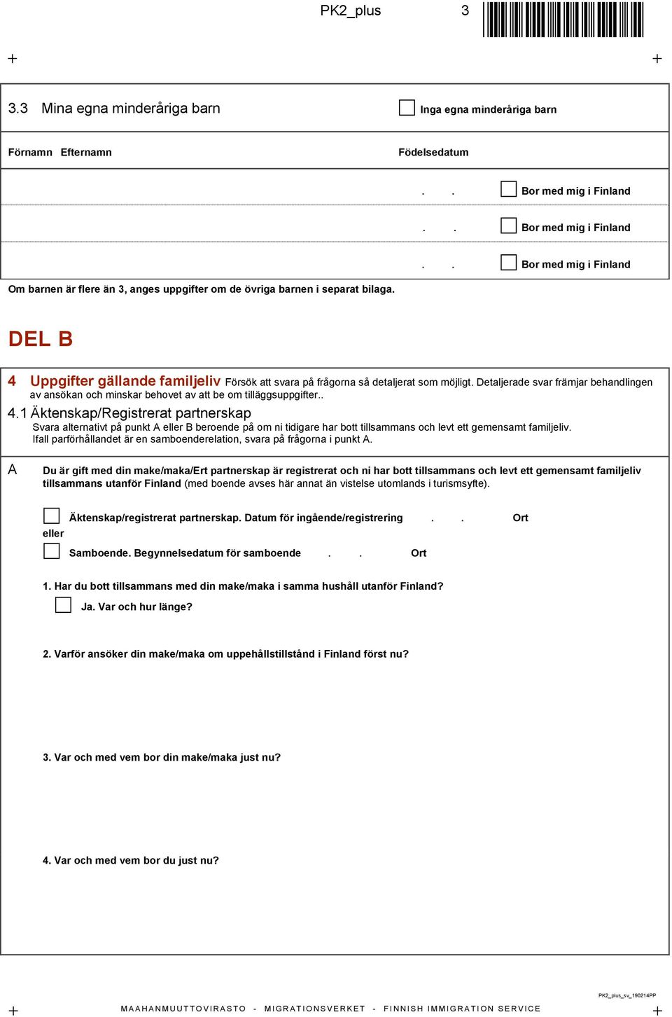DEL B 4 Uppgifter gällande familjeliv Försök att svara på frågorna så detaljerat som möjligt. Detaljerade svar främjar behandlingen av ansökan och minskar behovet av att be om tilläggsuppgifter.. 4.1 Äktenskap/Registrerat partnerskap Svara alternativt på punkt A eller B beroende på om ni tidigare har bott tillsammans och levt ett gemensamt familjeliv.