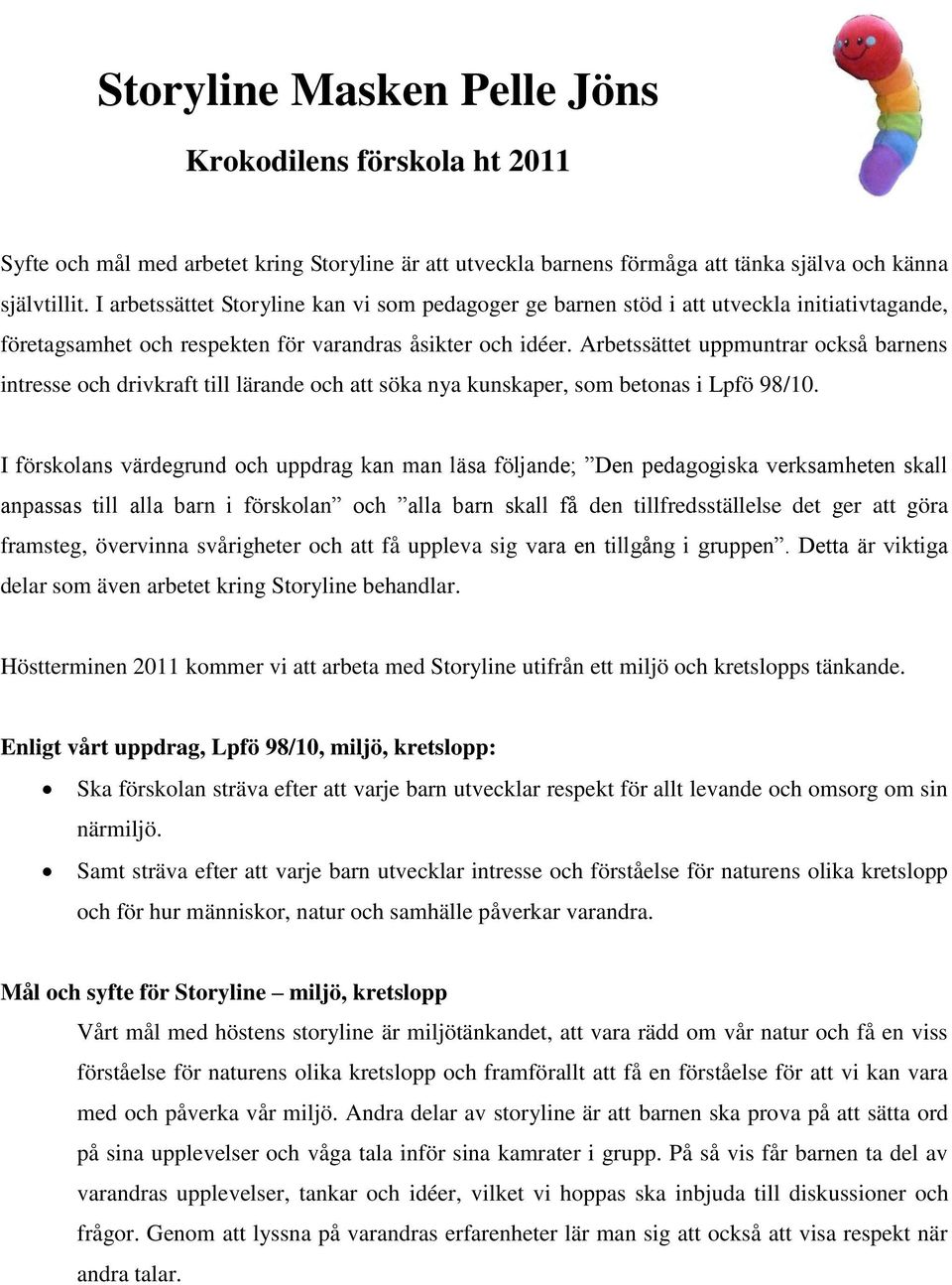 Arbetssättet uppmuntrar också barnens intresse och drivkraft till lärande och att söka nya kunskaper, som betonas i Lpfö 98/10.