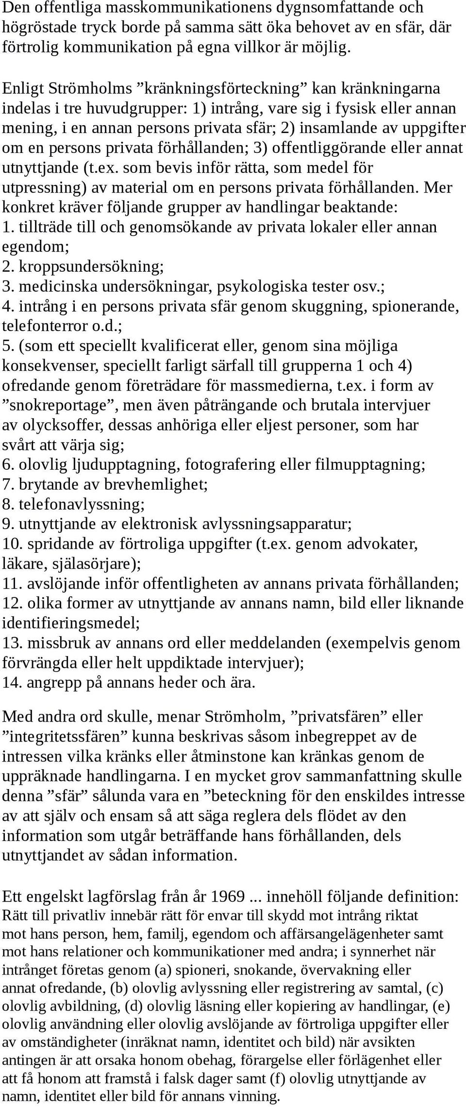 en persons privata förhållanden; 3) offentliggörande eller annat utnyttjande (t.ex. som bevis inför rätta, som medel för utpressning) av material om en persons privata förhållanden.