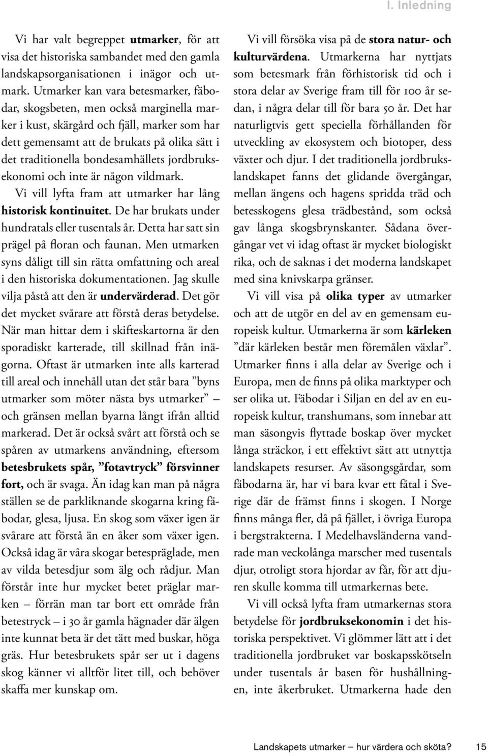 bondesamhällets jordbruksekonomi och inte är någon vildmark. Vi vill lyfta fram att utmarker har lång historisk kontinuitet. De har brukats under hundratals eller tusentals år.