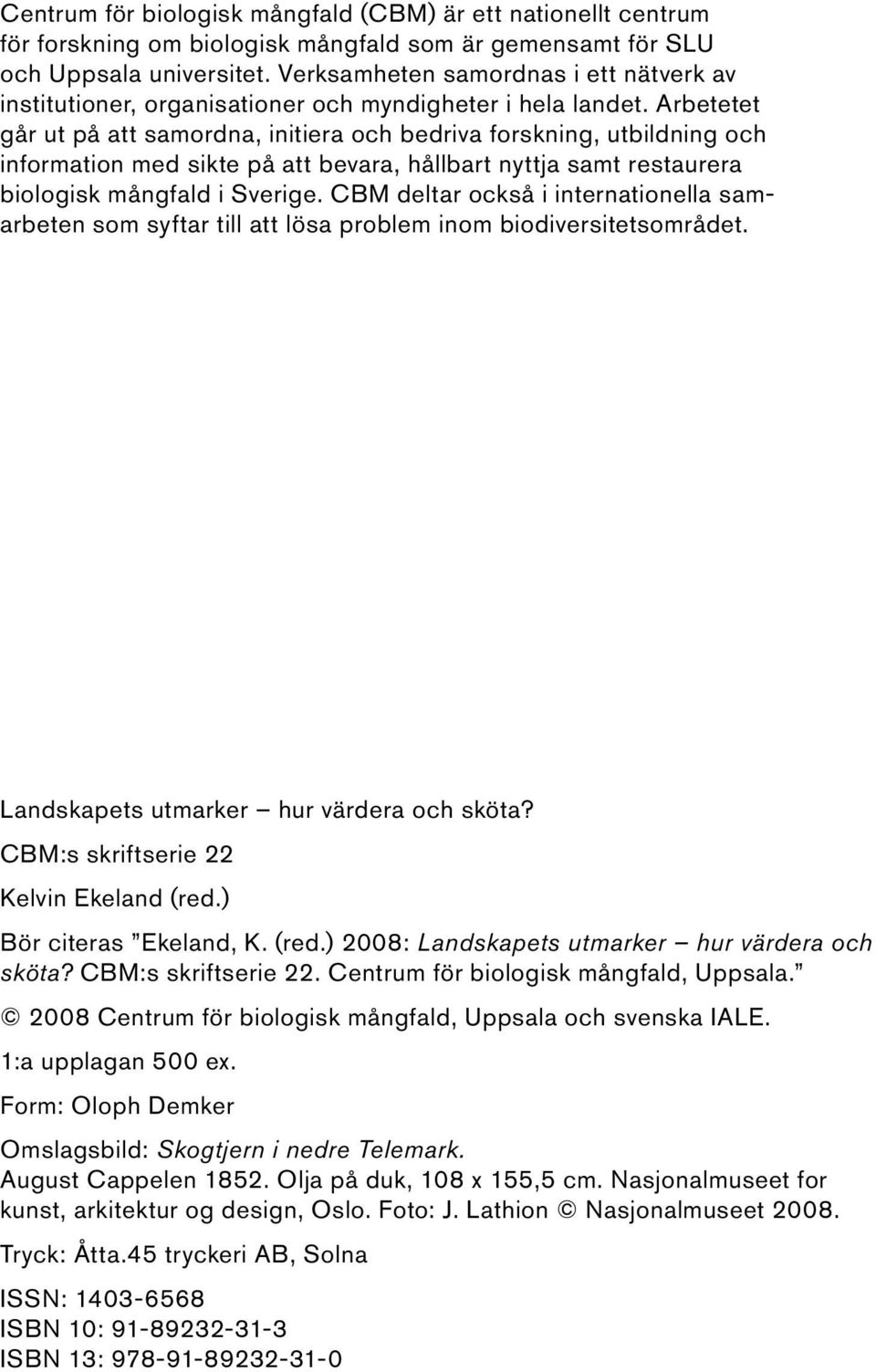 Arbetetet går ut på att samordna, initiera och bedriva forskning, utbildning och information med sikte på att bevara, hållbart nyttja samt restaurera biologisk mångfald i Sverige.