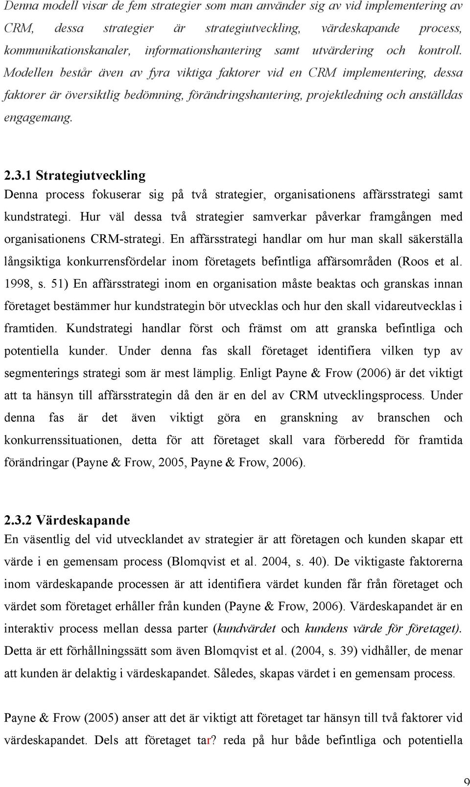 Modellen består även av fyra viktiga faktorer vid en CRM implementering, dessa faktorer är översiktlig bedömning, förändringshantering, projektledning och anställdas engagemang. 2.3.