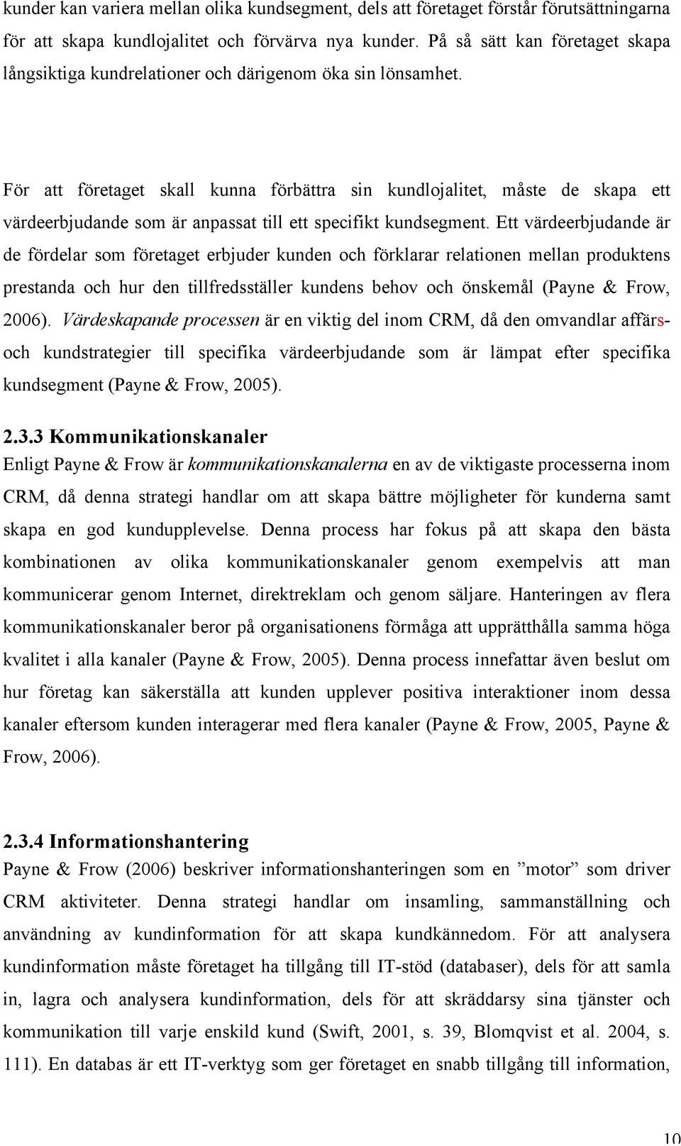 För att företaget skall kunna förbättra sin kundlojalitet, måste de skapa ett värdeerbjudande som är anpassat till ett specifikt kundsegment.