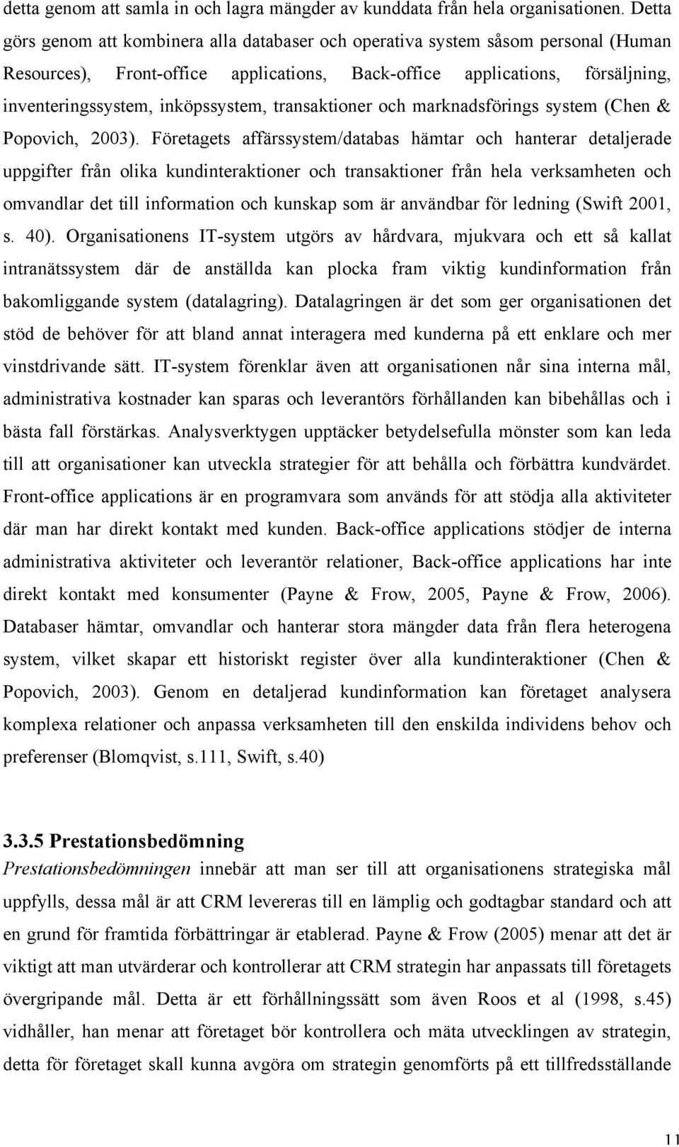 inköpssystem, transaktioner och marknadsförings system (Chen & Popovich, 2003).