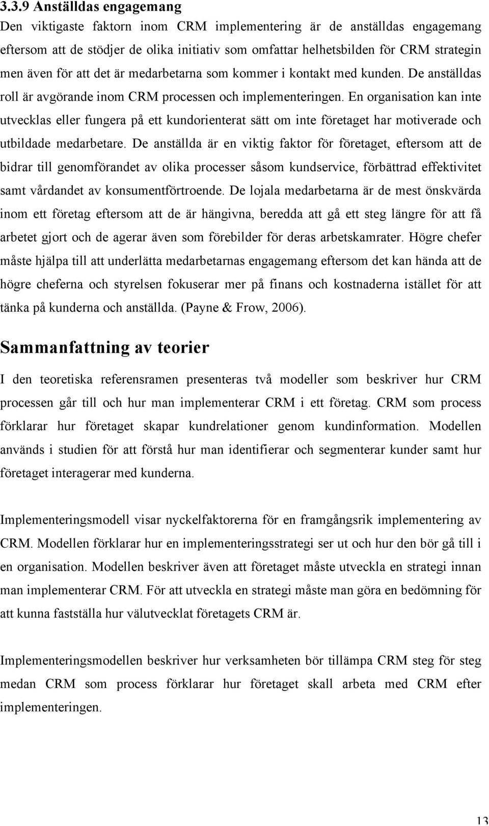 En organisation kan inte utvecklas eller fungera på ett kundorienterat sätt om inte företaget har motiverade och utbildade medarbetare.