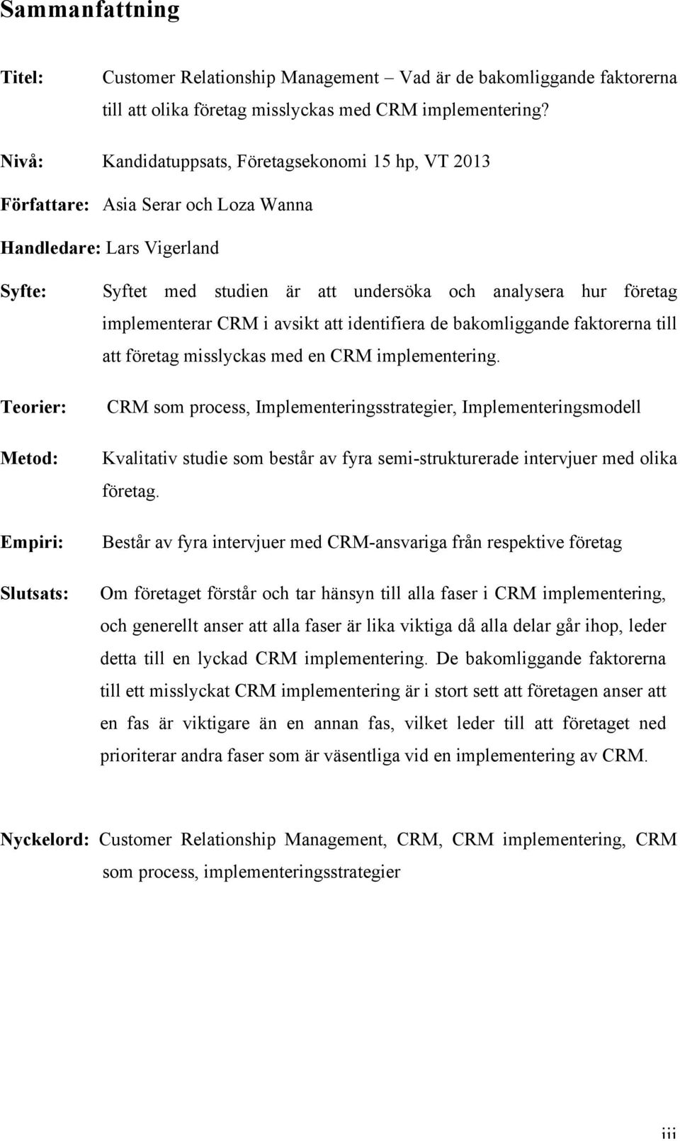 analysera hur företag implementerar CRM i avsikt att identifiera de bakomliggande faktorerna till att företag misslyckas med en CRM implementering.