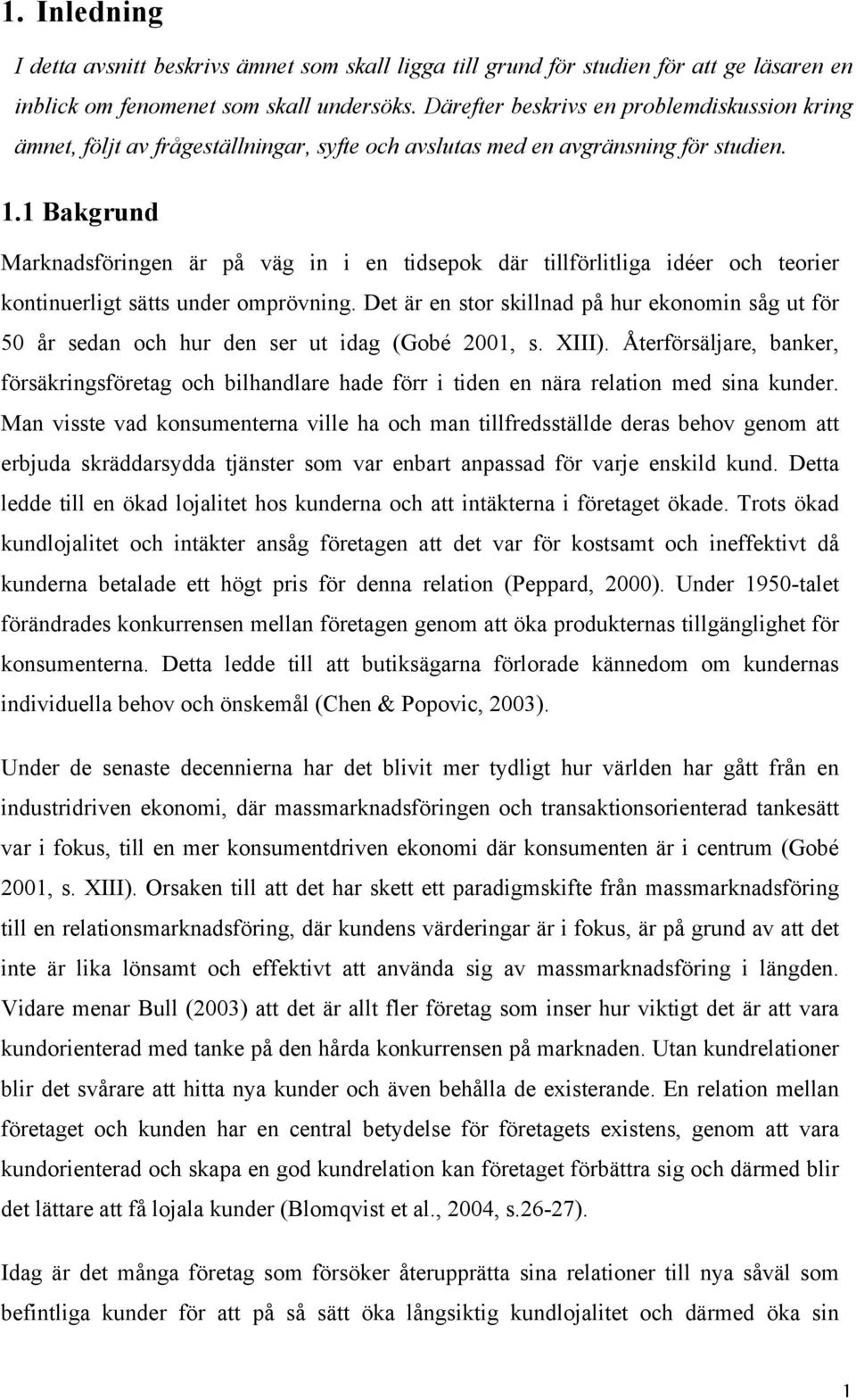 1 Bakgrund Marknadsföringen är på väg in i en tidsepok där tillförlitliga idéer och teorier kontinuerligt sätts under omprövning.