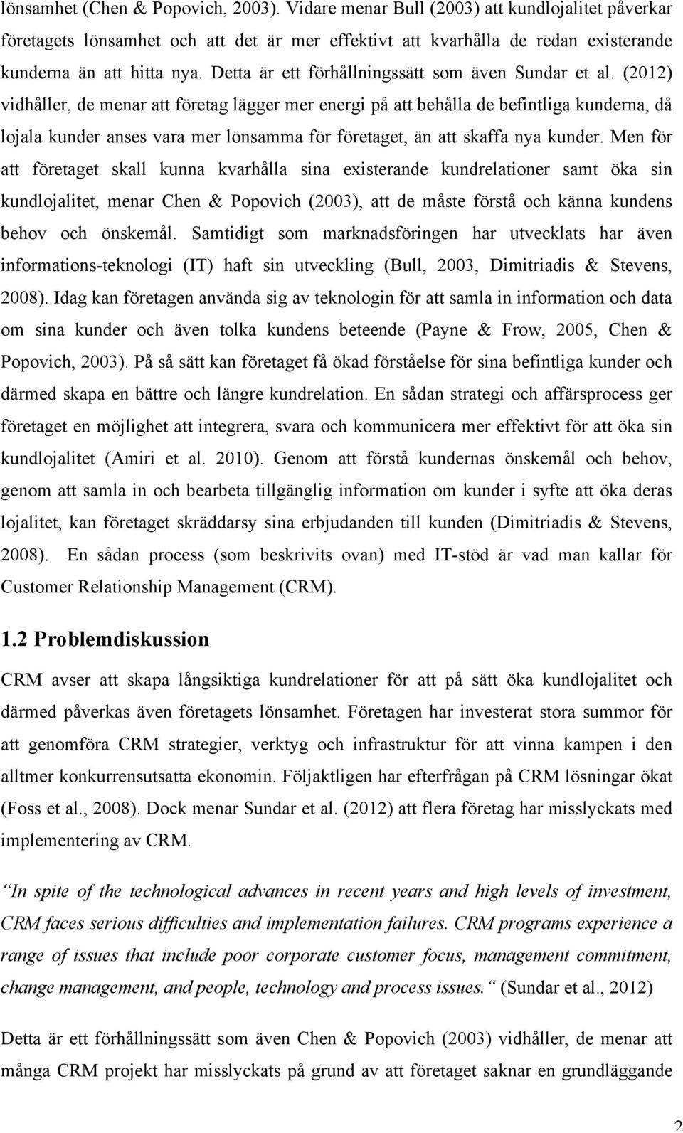 (2012) vidhåller, de menar att företag lägger mer energi på att behålla de befintliga kunderna, då lojala kunder anses vara mer lönsamma för företaget, än att skaffa nya kunder.