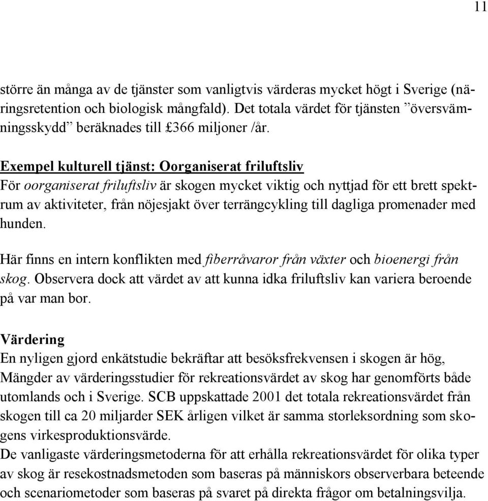 Exempel kulturell tjänst: Oorganiserat friluftsliv För oorganiserat friluftsliv är skogen mycket viktig och nyttjad för ett brett spektrum av aktiviteter, från nöjesjakt över terrängcykling till