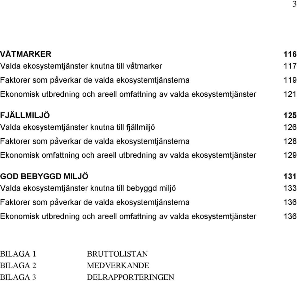 omfattning och areell utbredning av valda ekosystemtjänster 129 GOD BEBYGGD MILJÖ 131 Valda ekosystemtjänster knutna till bebyggd miljö 133 Faktorer som påverkar de