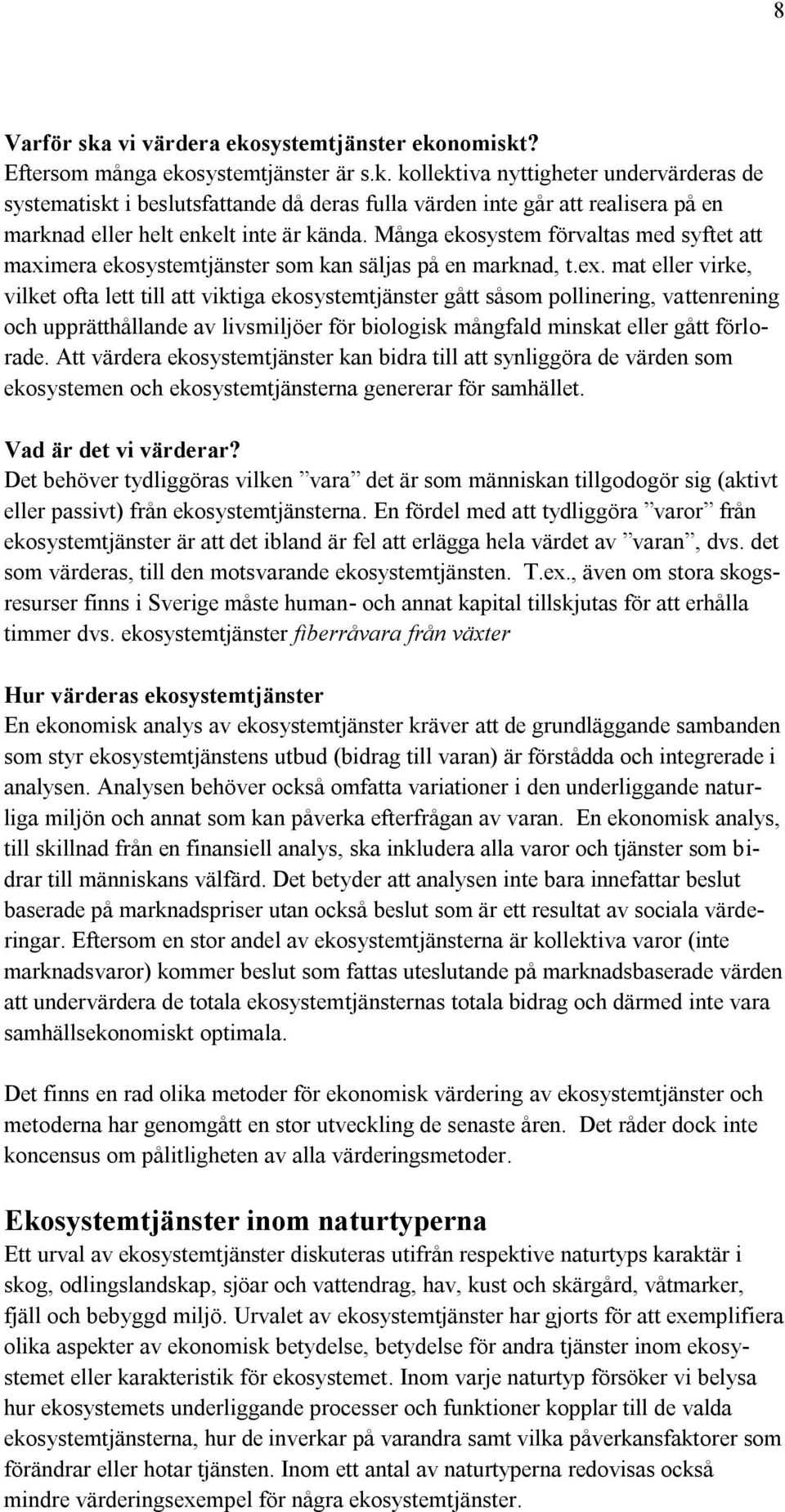 mat eller virke, vilket ofta lett till att viktiga ekosystemtjänster gått såsom pollinering, vattenrening och upprätthållande av livsmiljöer för biologisk mångfald minskat eller gått förlorade.