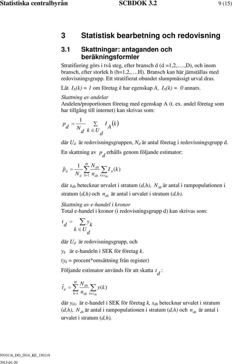 Låt I A (k) = 1 om företag k har egenskap A, I A (k) = 0 annars. Skattning av anelar Anelen/proportionen företag me egenskap A (t. ex.