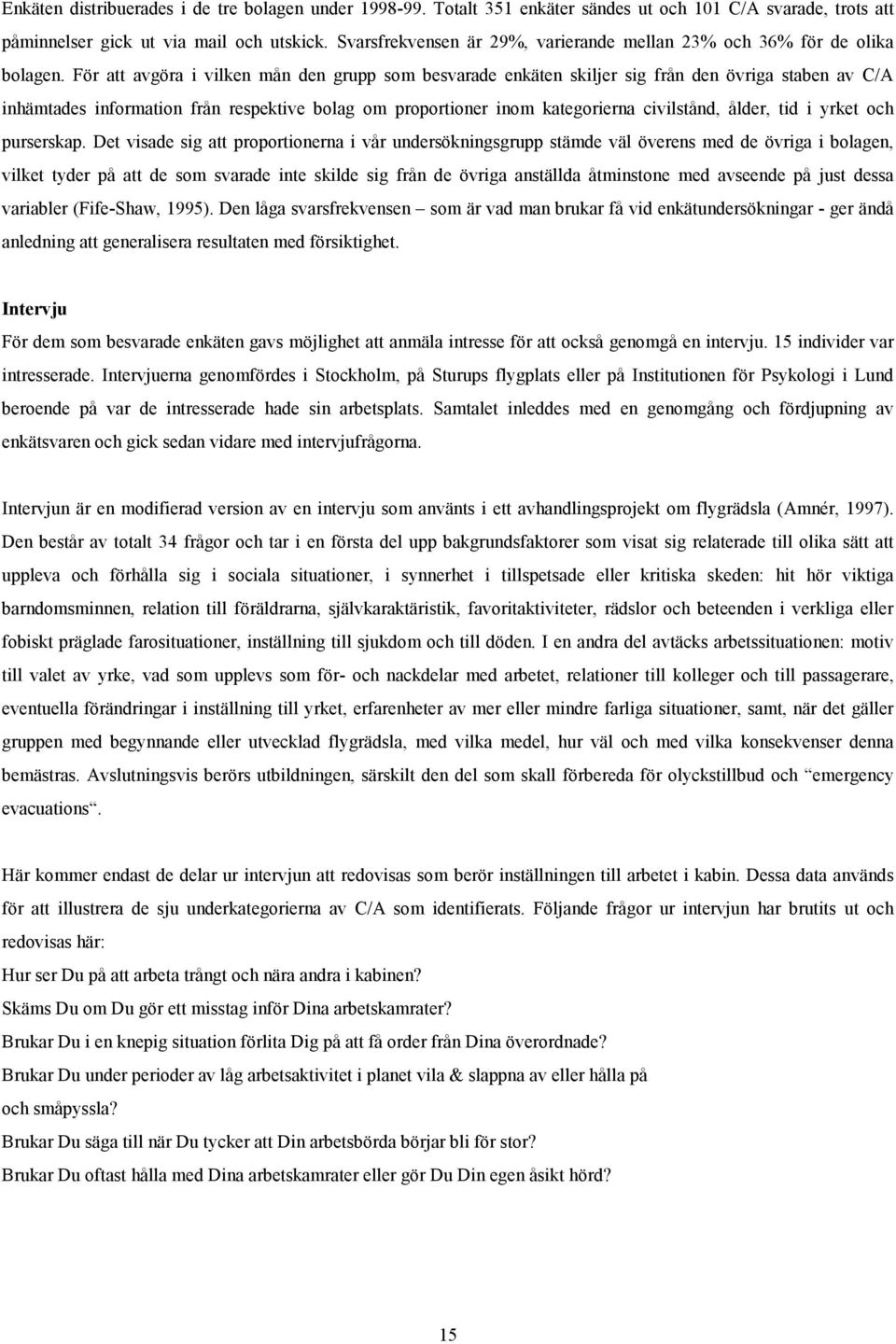 För att avgöra i vilken mån den grupp som besvarade enkäten skiljer sig från den övriga staben av C/A inhämtades information från respektive bolag om proportioner inom kategorierna civilstånd, ålder,