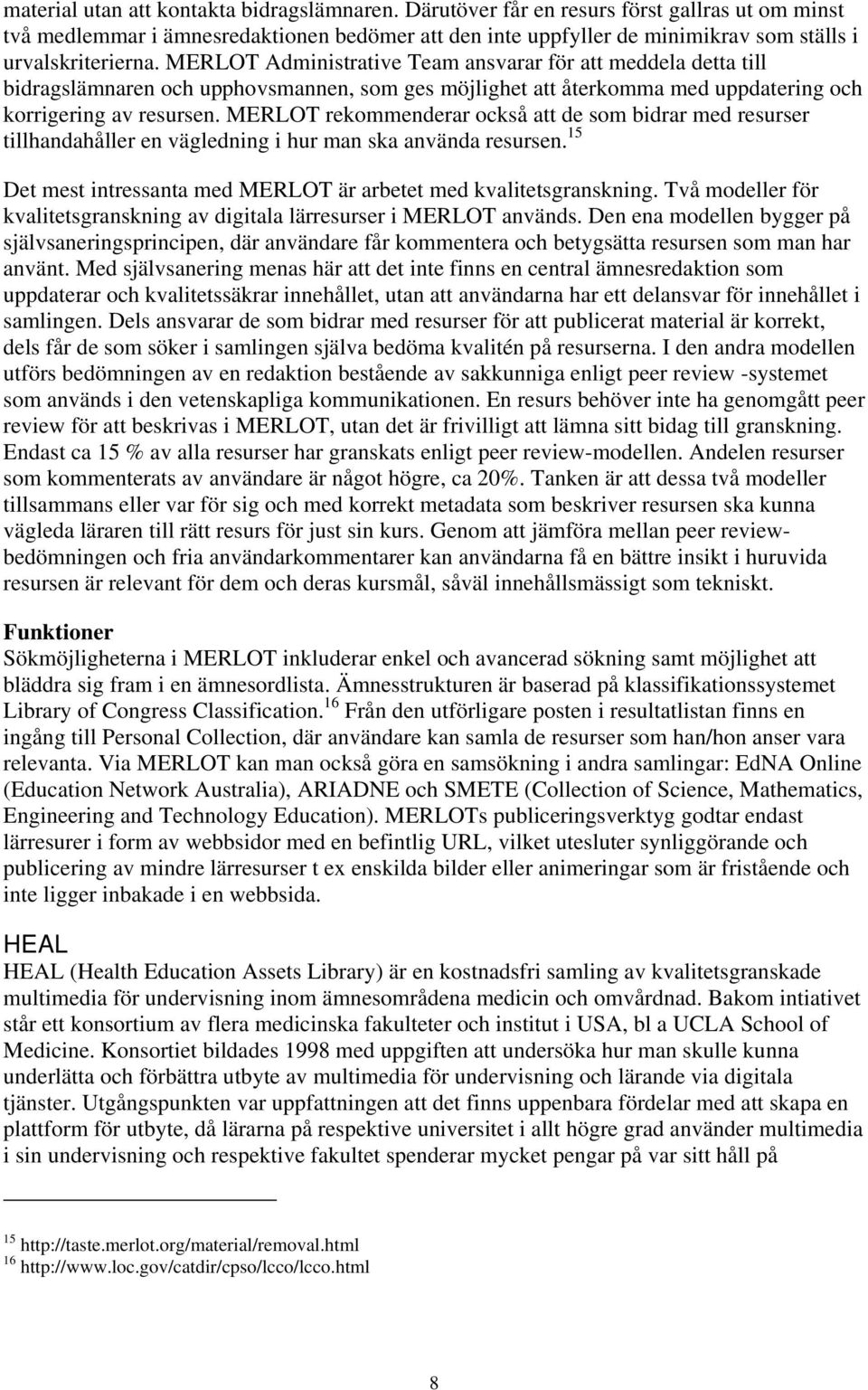 MERLOT Administrative Team ansvarar för att meddela detta till bidragslämnaren och upphovsmannen, som ges möjlighet att återkomma med uppdatering och korrigering av resursen.