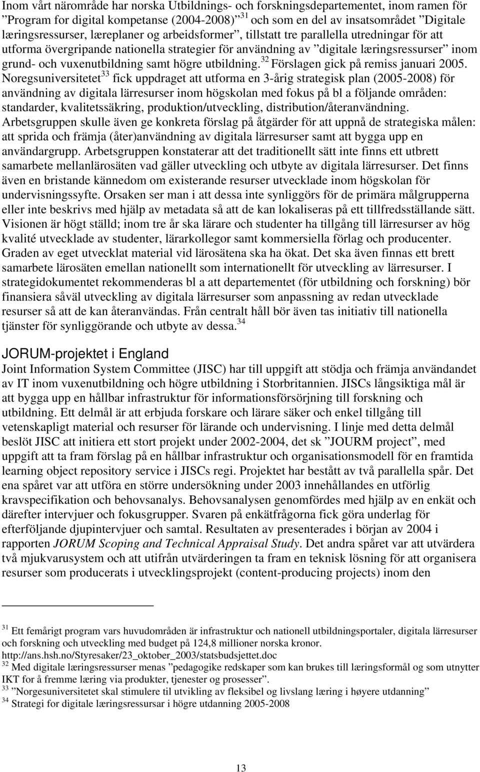 högre utbildning. 32 Förslagen gick på remiss januari 2005.