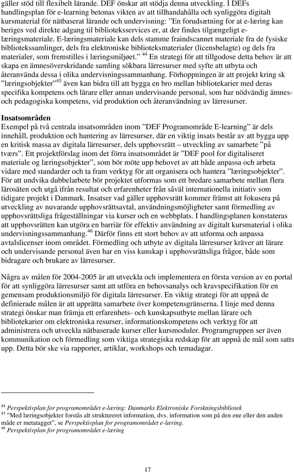 direkte adgang til biblioteksservices er, at der findes tilgængeligt e- læringsmateriale.