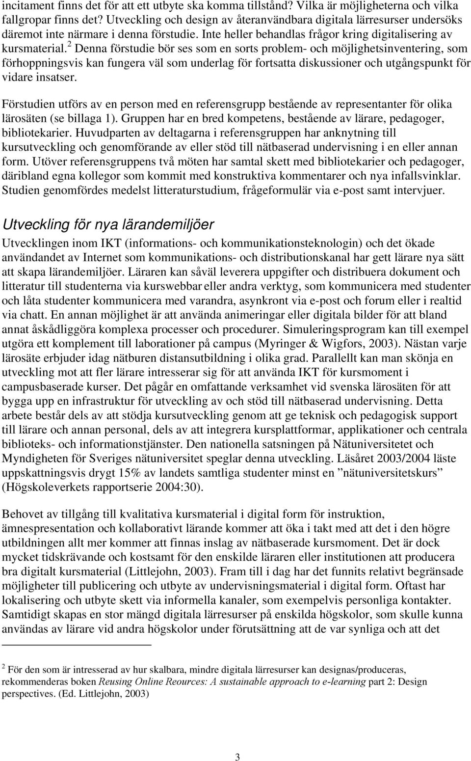 2 Denna förstudie bör ses som en sorts problem- och möjlighetsinventering, som förhoppningsvis kan fungera väl som underlag för fortsatta diskussioner och utgångspunkt för vidare insatser.