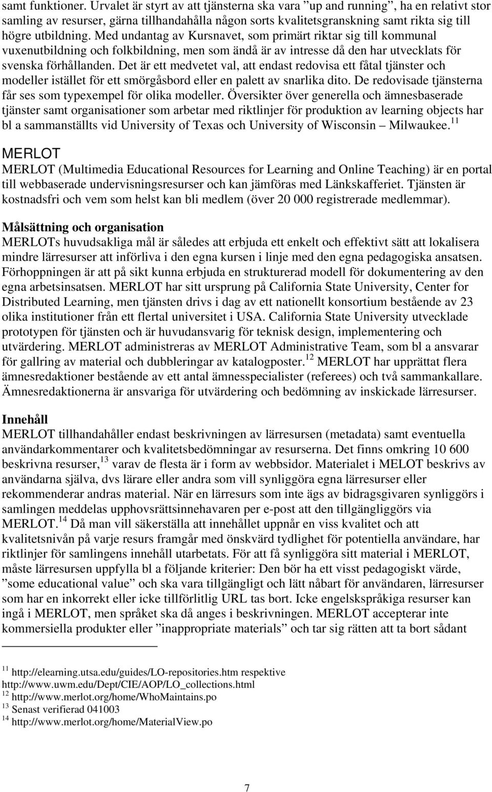 Med undantag av Kursnavet, som primärt riktar sig till kommunal vuxenutbildning och folkbildning, men som ändå är av intresse då den har utvecklats för svenska förhållanden.