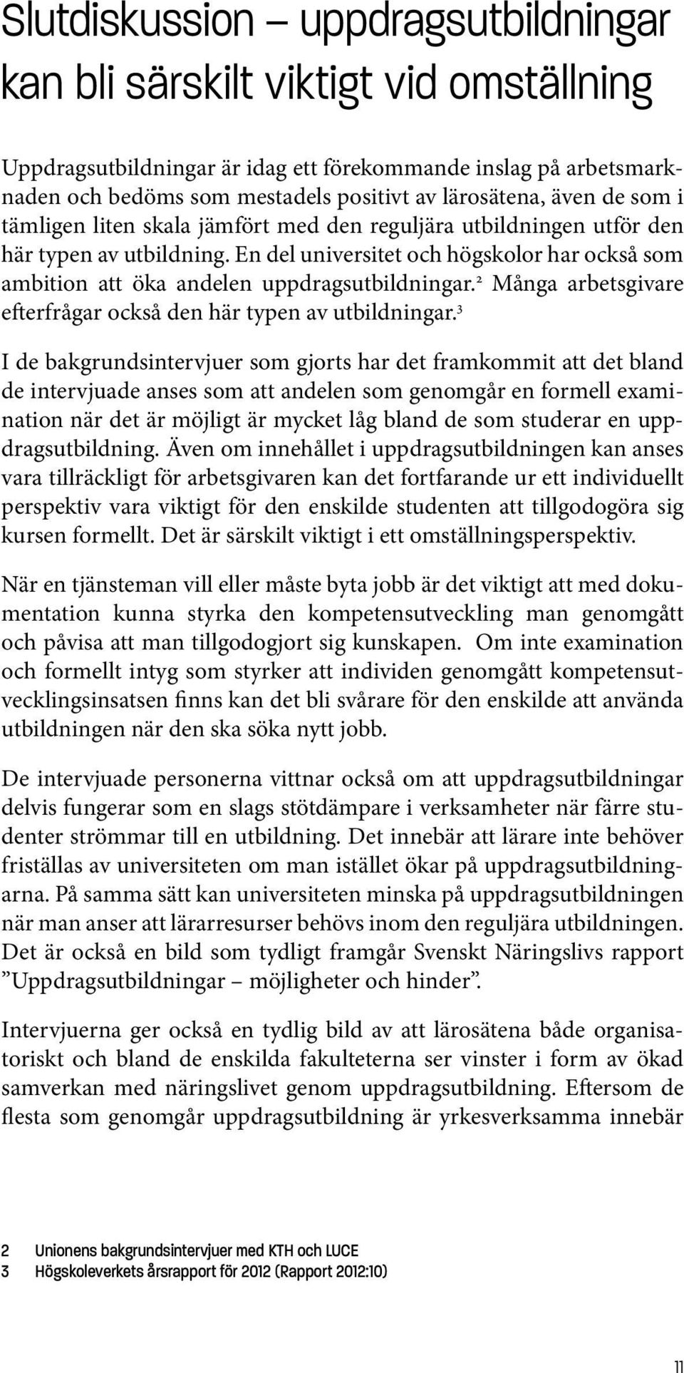 En del universitet och högskolor har också som ambition att öka andelen uppdragsutbildningar. 2 Många arbetsgivare efterfrågar också den här typen av utbildningar.