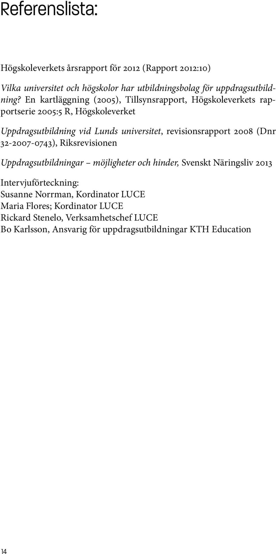 revisionsrapport 2008 (Dnr 32-2007-0743), Riksrevisionen Uppdragsutbildningar möjligheter och hinder, Svenskt Näringsliv 2013 Intervjuförteckning: