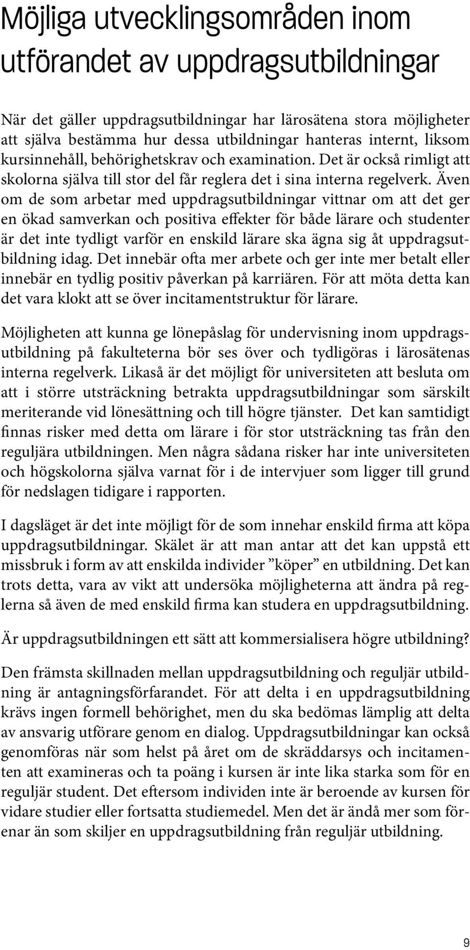 Även om de som arbetar med uppdragsutbildningar vittnar om att det ger en ökad samverkan och positiva effekter för både lärare och studenter är det inte tydligt varför en enskild lärare ska ägna sig