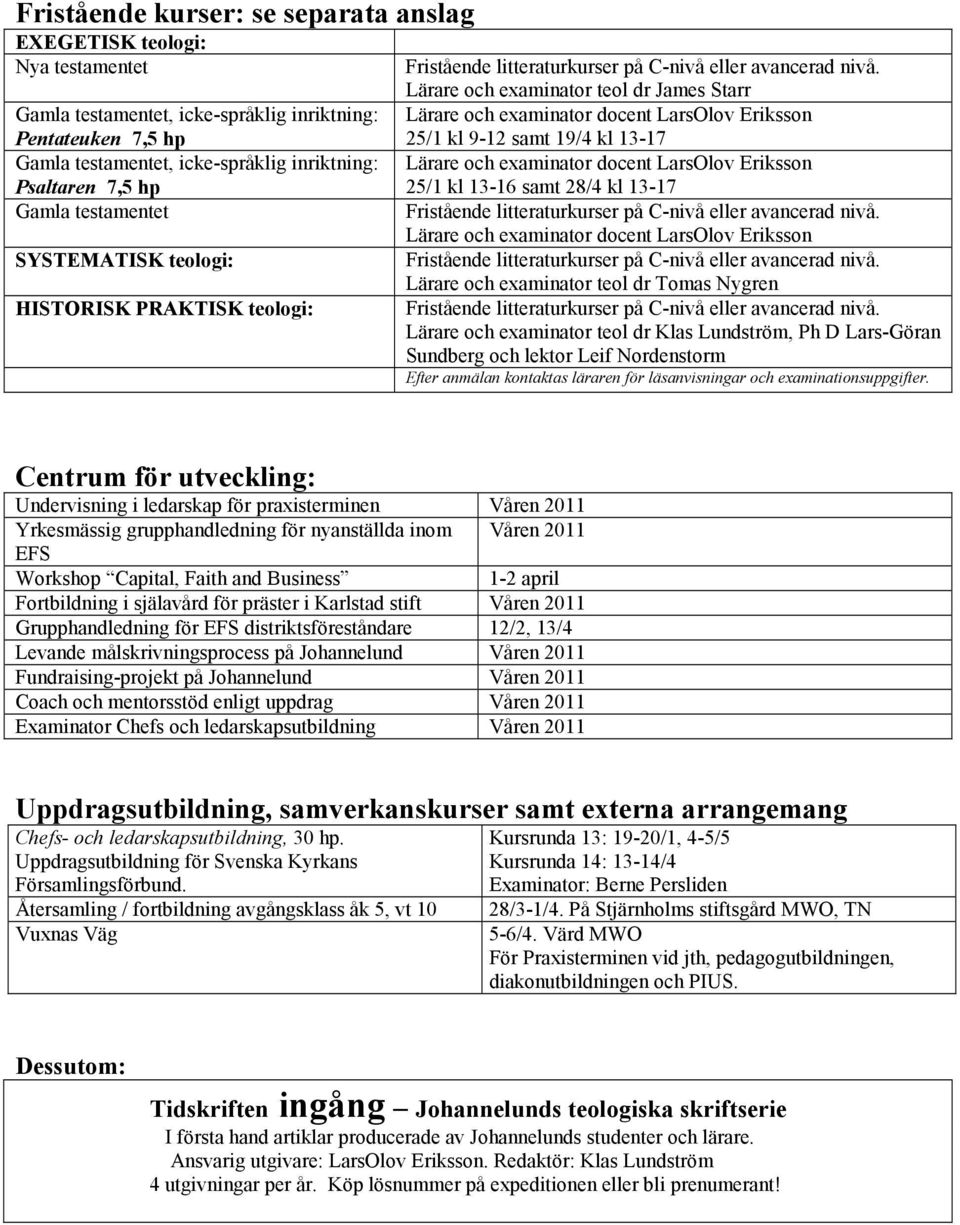 examinator docent LarsOlov Eriksson 25/1 kl 13-16 samt 28/4 kl 13-17 Lärare och examinator docent LarsOlov Eriksson Lärare och examinator teol dr Tomas Nygren Lärare och examinator teol dr Klas