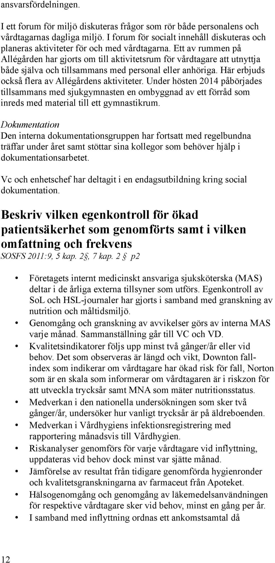 Ett av rummen på Allégården har gjorts om till aktivitetsrum för vårdtagare att utnyttja både själva och tillsammans med personal eller anhöriga. Här erbjuds också flera av Allégårdens aktiviteter.