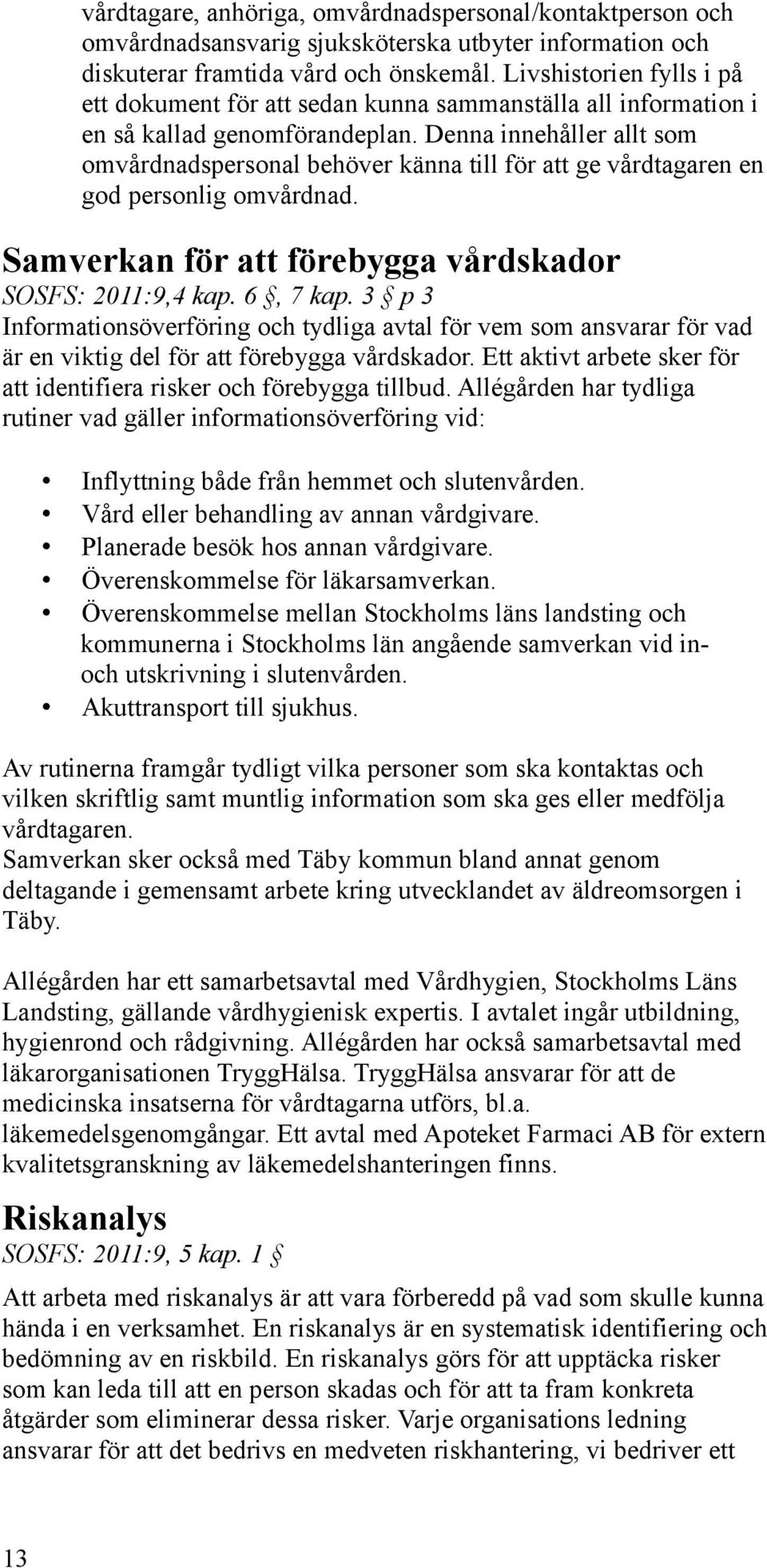 Denna innehåller allt som omvårdnadspersonal behöver känna till för att ge vårdtagaren en god personlig omvårdnad. Samverkan för att förebygga vårdskador SOSFS: 2011:9,4 kap. 6, 7 kap.