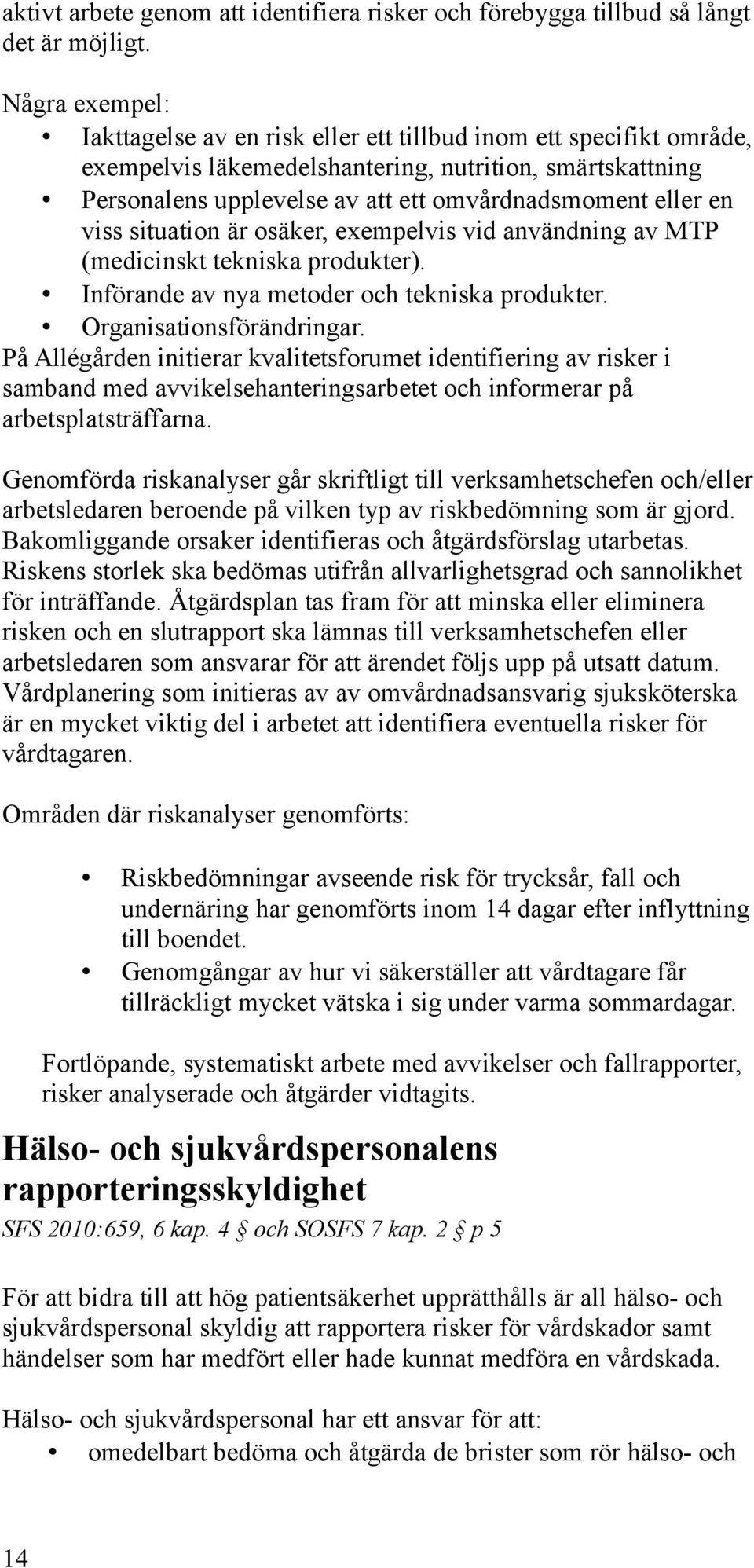 en viss situation är osäker, exempelvis vid användning av MTP (medicinskt tekniska produkter). Införande av nya metoder och tekniska produkter. Organisationsförändringar.