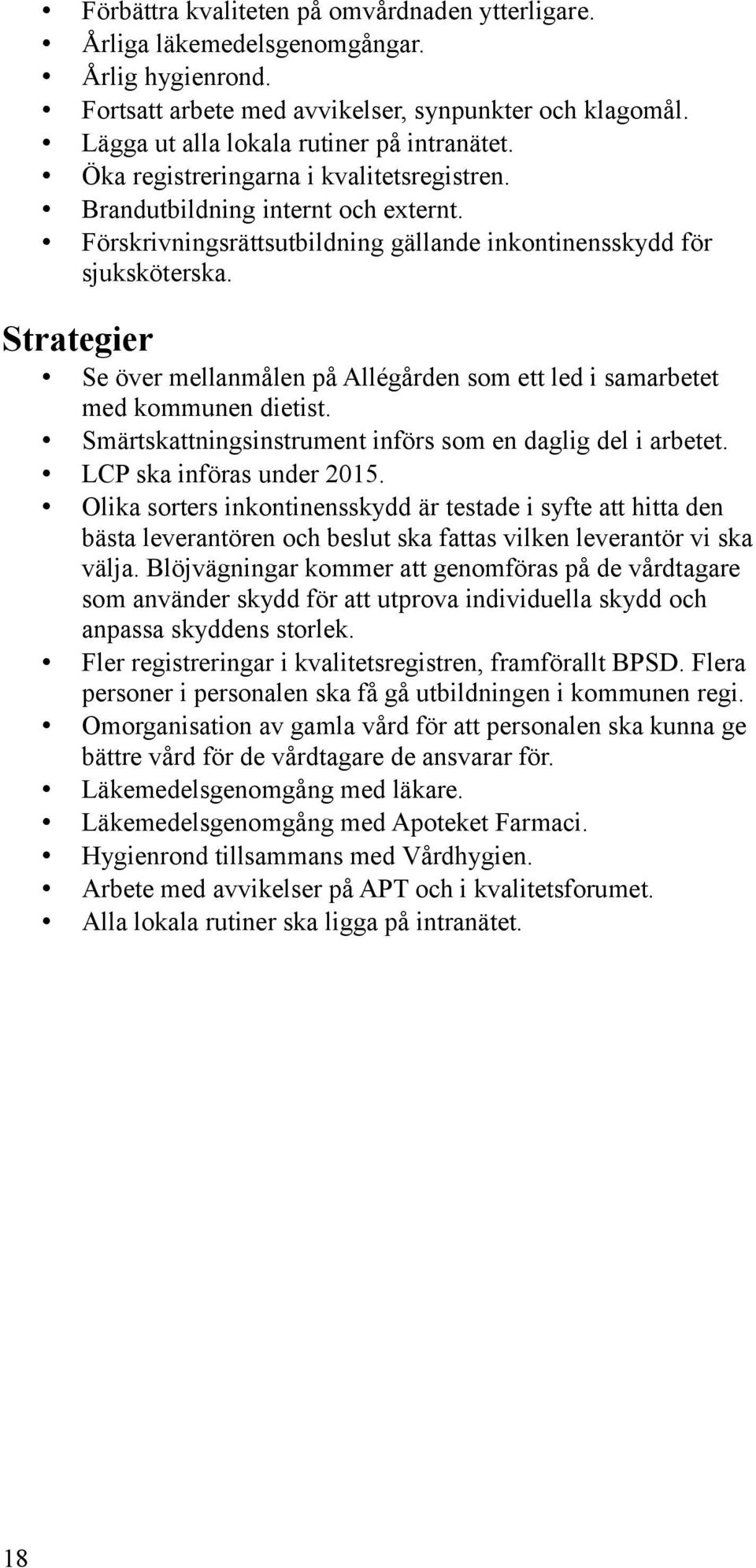 Strategier Se över mellanmålen på Allégården som ett led i samarbetet med kommunen dietist. Smärtskattningsinstrument införs som en daglig del i arbetet. LCP ska införas under 2015.