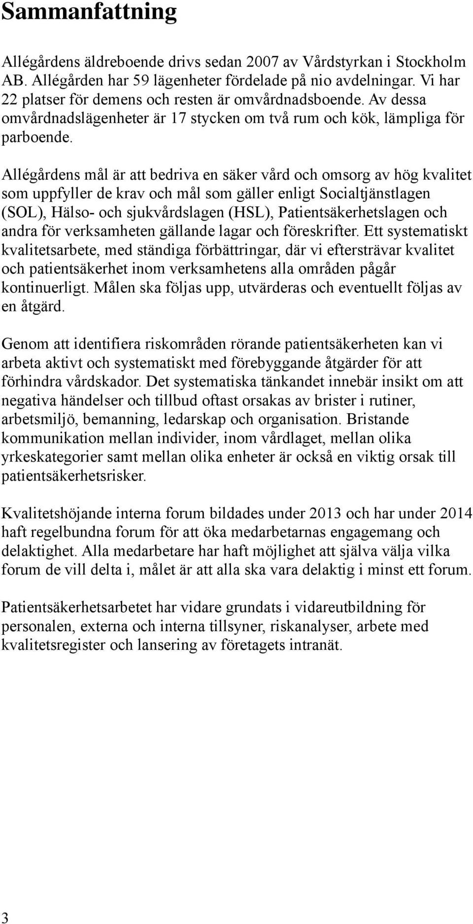 Allégårdens mål är att bedriva en säker vård och omsorg av hög kvalitet som uppfyller de krav och mål som gäller enligt Socialtjänstlagen (SOL), Hälso- och sjukvårdslagen (HSL), Patientsäkerhetslagen