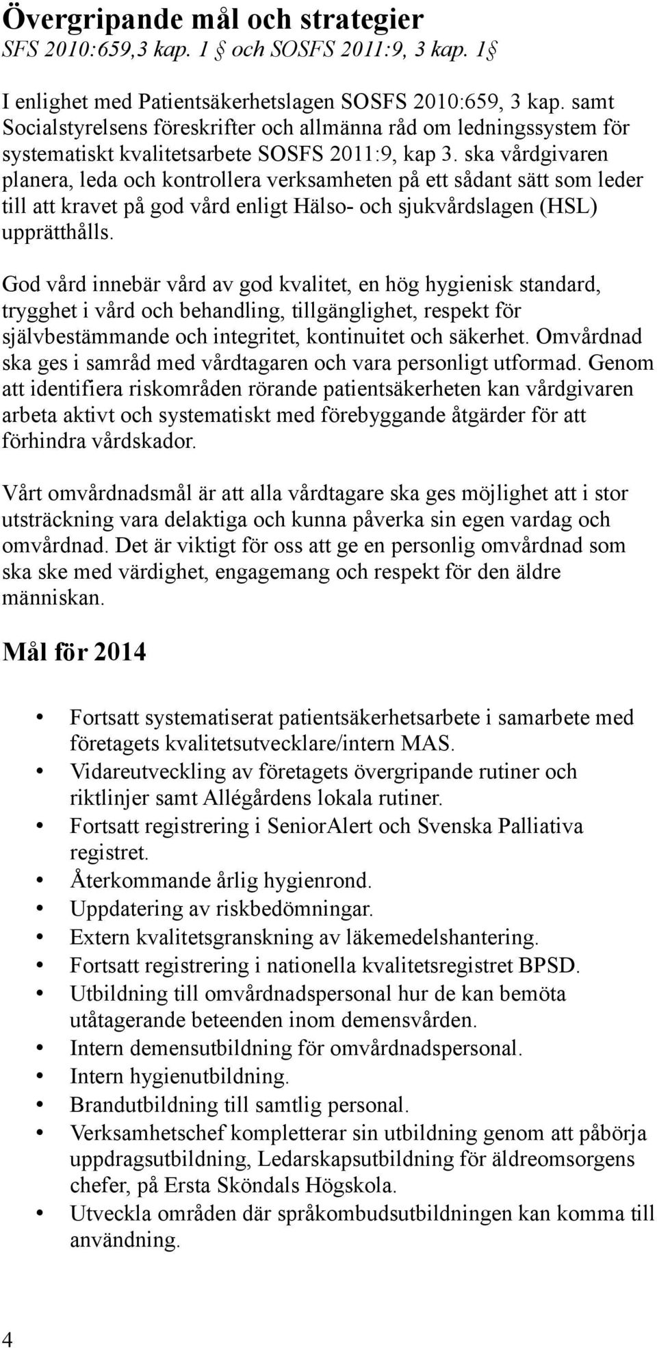 ska vårdgivaren planera, leda och kontrollera verksamheten på ett sådant sätt som leder till att kravet på god vård enligt Hälso- och sjukvårdslagen (HSL) upprätthålls.