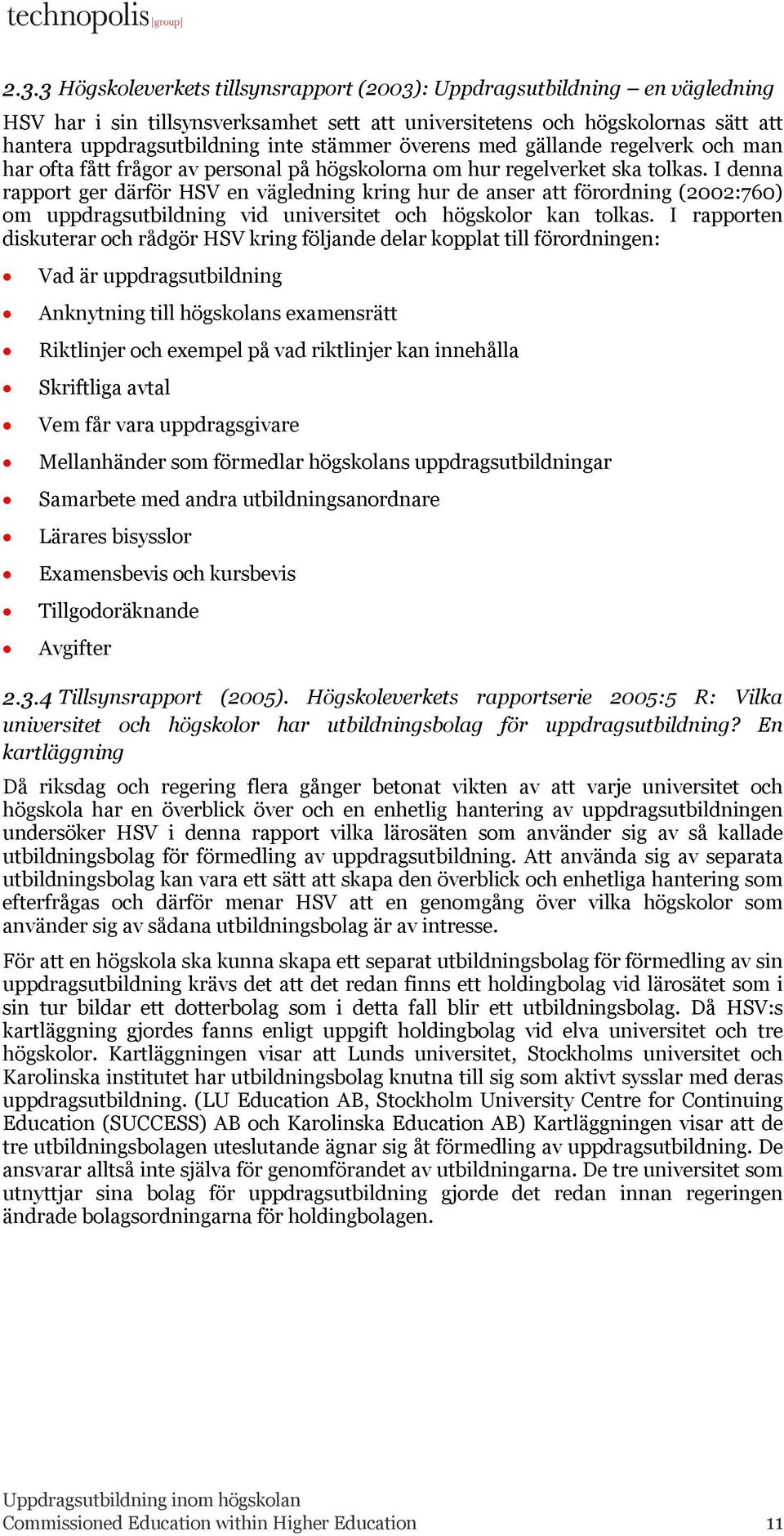 I denna rapport ger därför HSV en vägledning kring hur de anser att förordning (2002:760) om uppdragsutbildning vid universitet och högskolor kan tolkas.