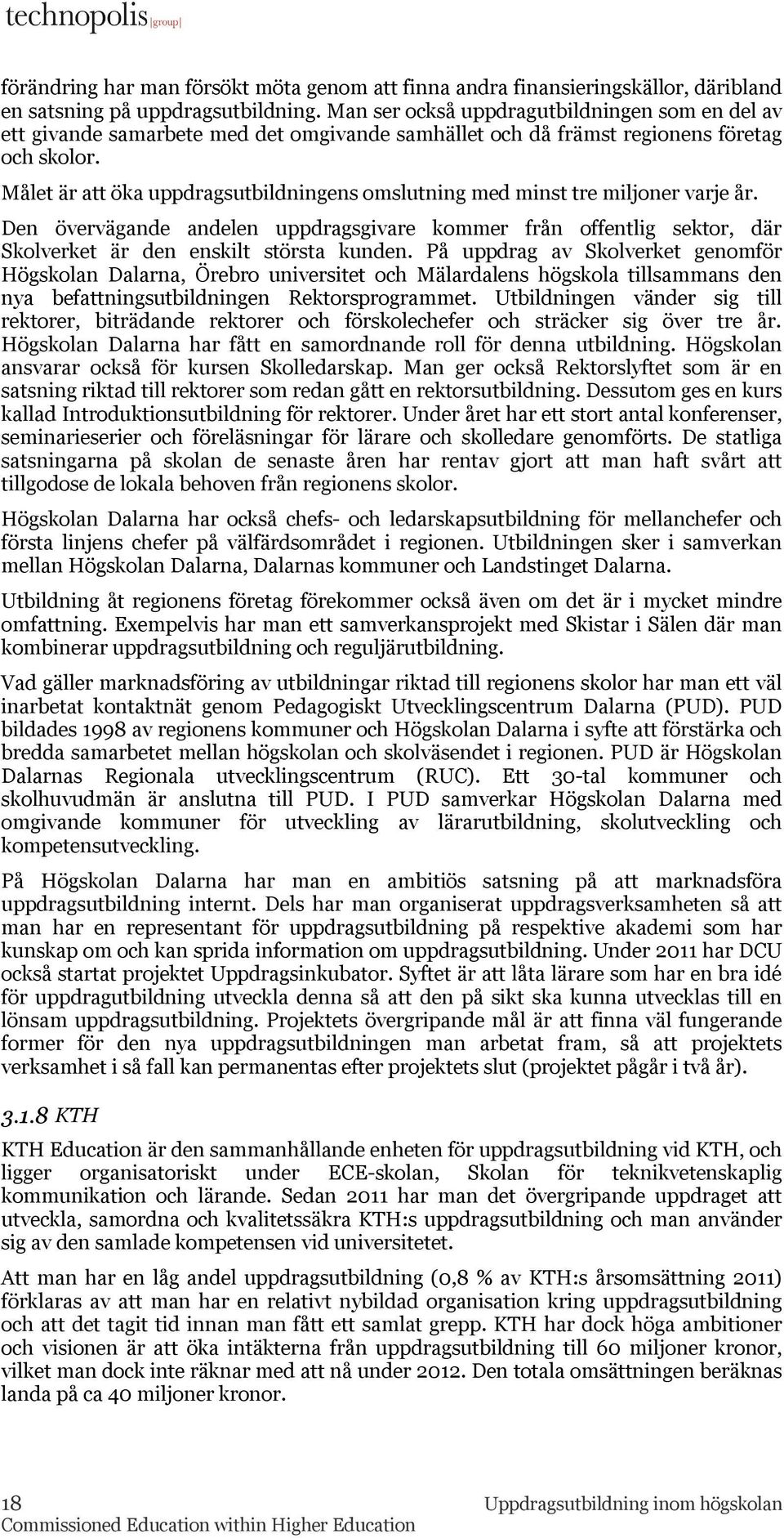 Målet är att öka uppdragsutbildningens omslutning med minst tre miljoner varje år. Den övervägande andelen uppdragsgivare kommer från offentlig sektor, där Skolverket är den enskilt största kunden.