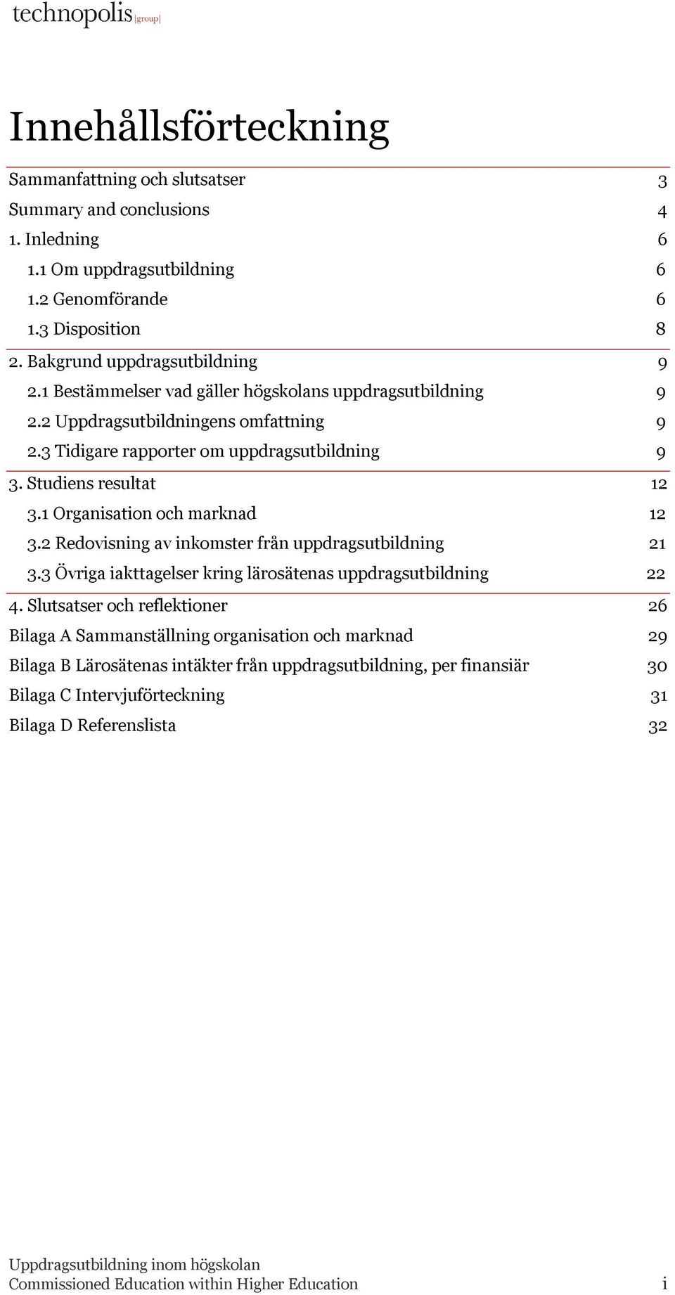 1 Organisation och marknad 12 3.2 Redovisning av inkomster från uppdragsutbildning 21 3.3 Övriga iakttagelser kring lärosätenas uppdragsutbildning 22 4.