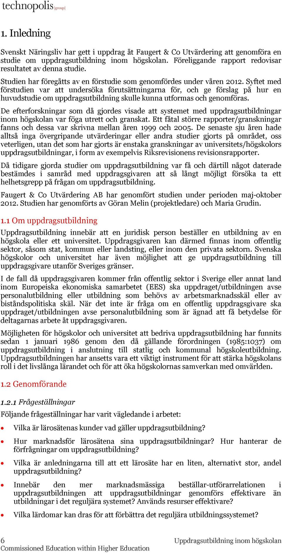 Syftet med förstudien var att undersöka förutsättningarna för, och ge förslag på hur en huvudstudie om uppdragsutbildning skulle kunna utformas och genomföras.