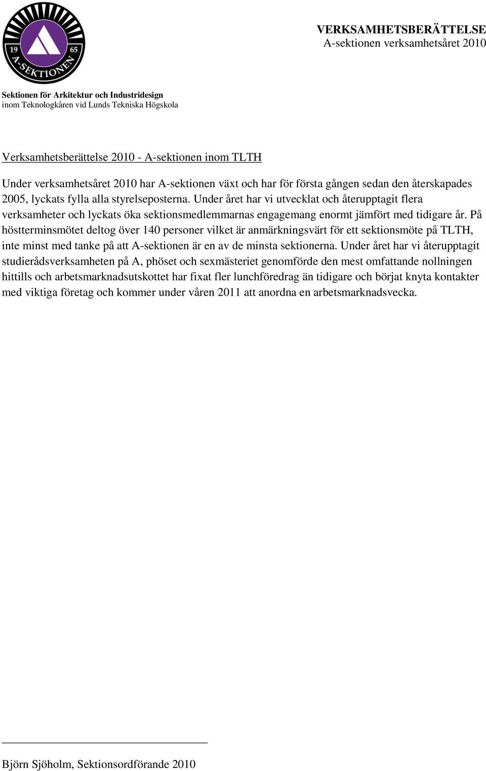 På höstterminsmötet deltog över 140 personer vilket är anmärkningsvärt för ett sektionsmöte på TLTH, inte minst med tanke på att A-sektionen är en av de minsta sektionerna.