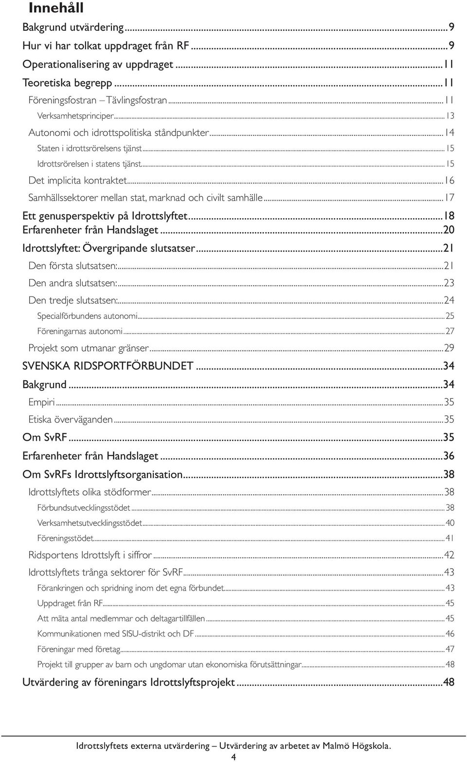 ..16 Samhällssektorer mellan stat, marknad och civilt samhälle...17 Ett genusperspektiv på Idrottslyftet...18 Erfarenheter från Handslaget...20 Idrottslyftet: Övergripande slutsatser.