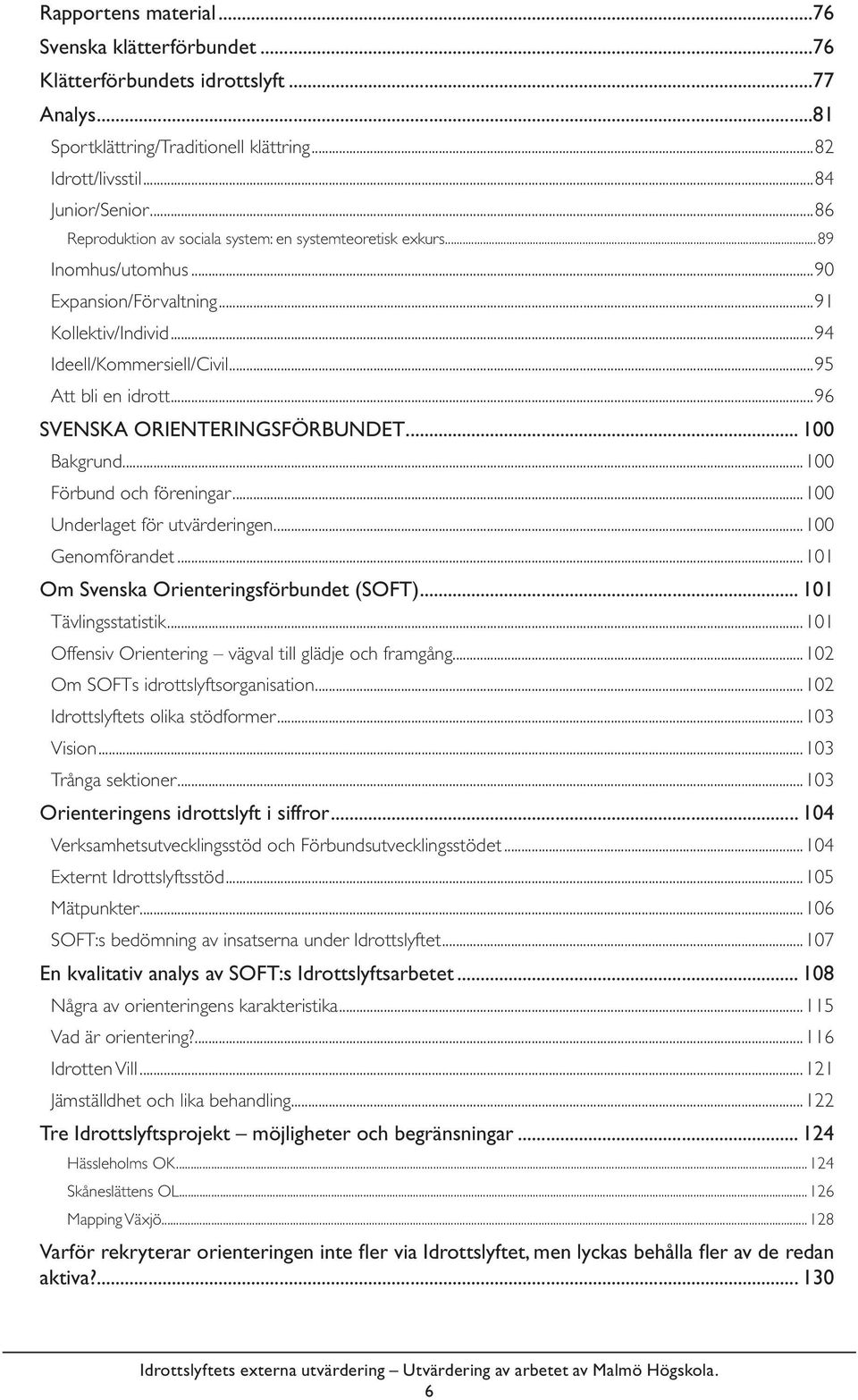 ..96 SVENSKA ORIENTERINGSFÖRBUNDET... 100 Bakgrund...100 Förbund och föreningar...100 Underlaget för utvärderingen....100 Genomförandet...101 Om Svenska Orienteringsförbundet (SOFT).